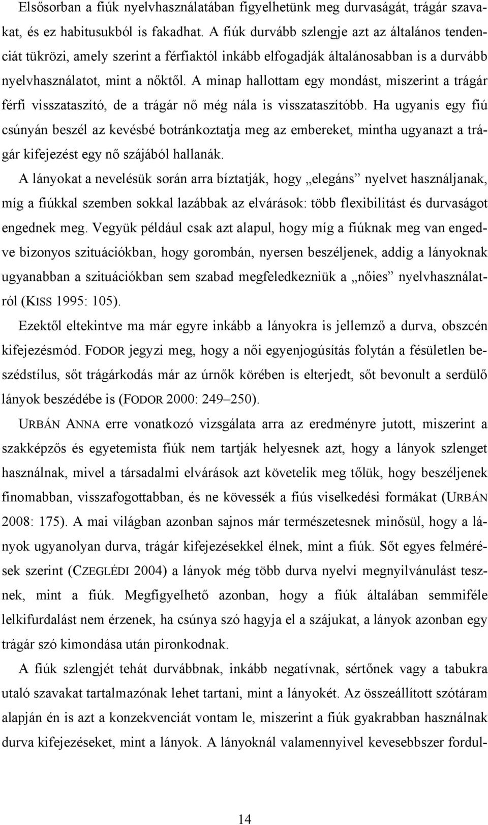 A minap hallottam egy mondást, miszerint a trágár férfi visszataszító, de a trágár nő még nála is visszataszítóbb.