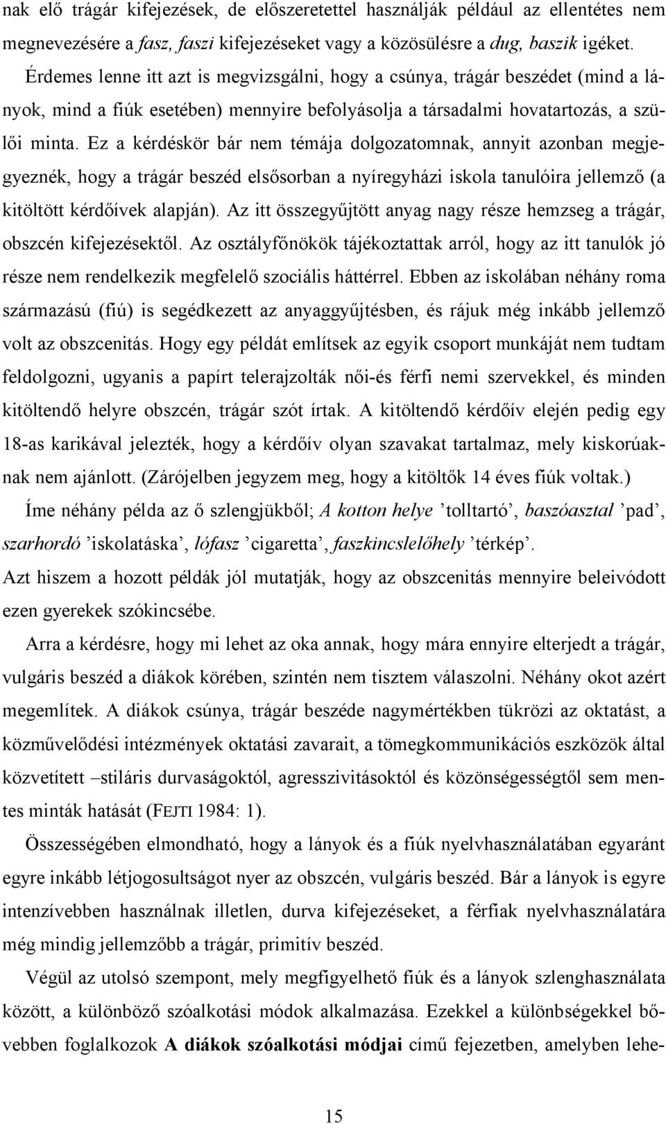 Ez a kérdéskör bár nem témája dolgozatomnak, annyit azonban megjegyeznék, hogy a trágár beszéd elsősorban a nyíregyházi iskola tanulóira jellemző (a kitöltött kérdőívek alapján).