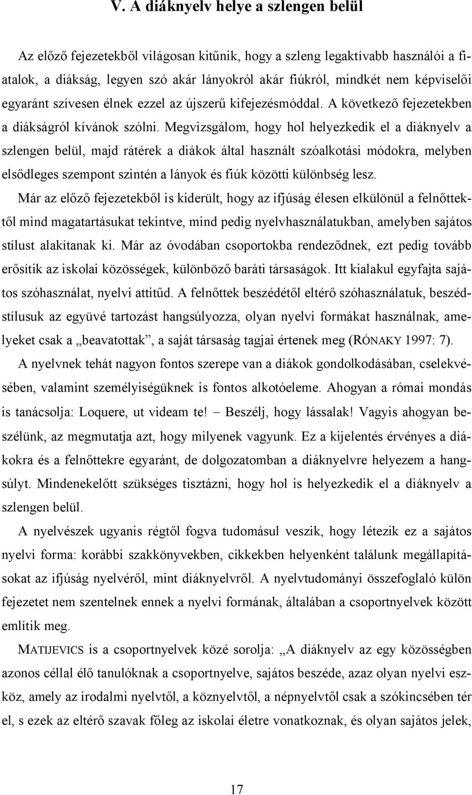 Megvizsgálom, hogy hol helyezkedik el a diáknyelv a szlengen belül, majd rátérek a diákok által használt szóalkotási módokra, melyben elsődleges szempont szintén a lányok és fiúk közötti különbség