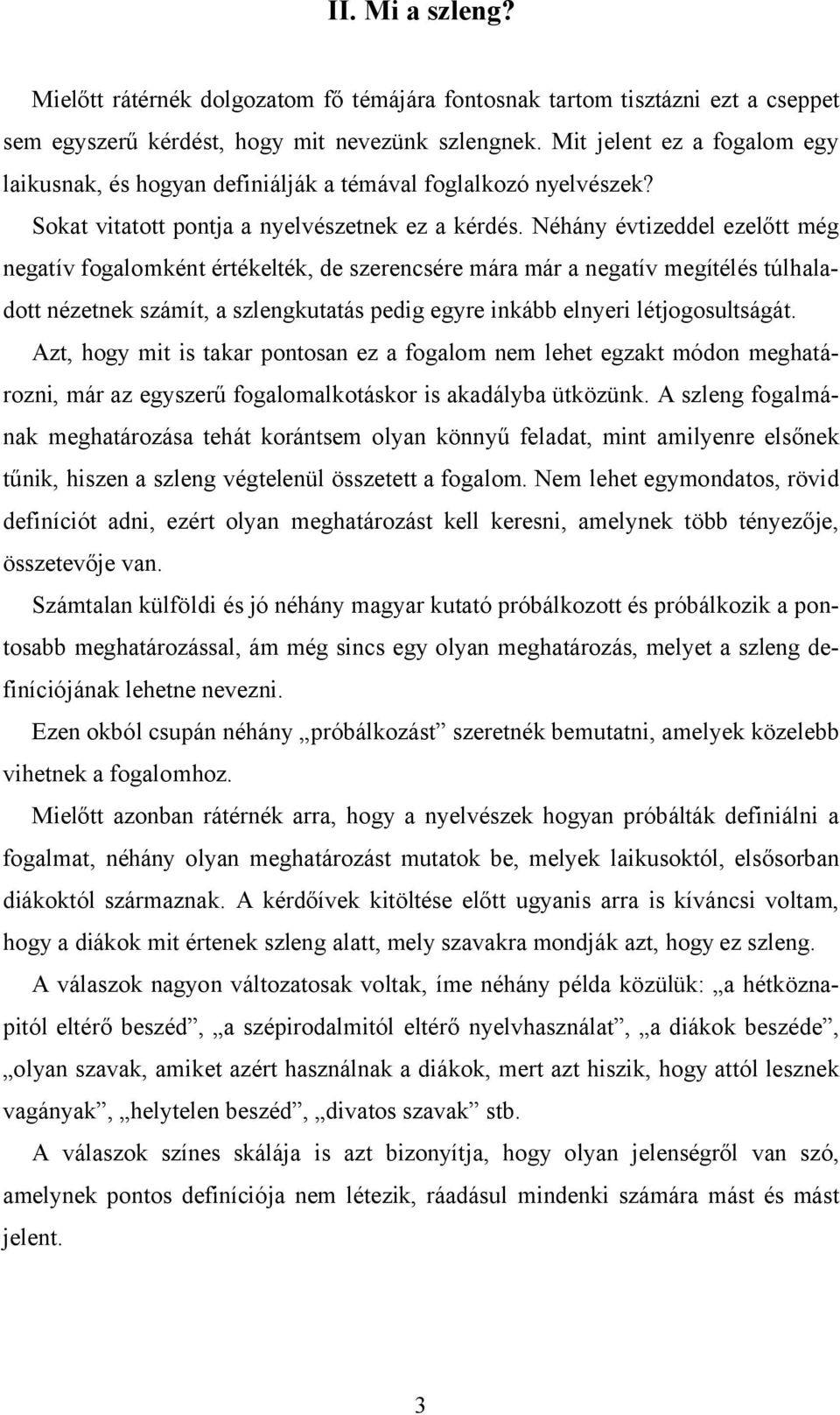 Néhány évtizeddel ezelőtt még negatív fogalomként értékelték, de szerencsére mára már a negatív megítélés túlhaladott nézetnek számít, a szlengkutatás pedig egyre inkább elnyeri létjogosultságát.