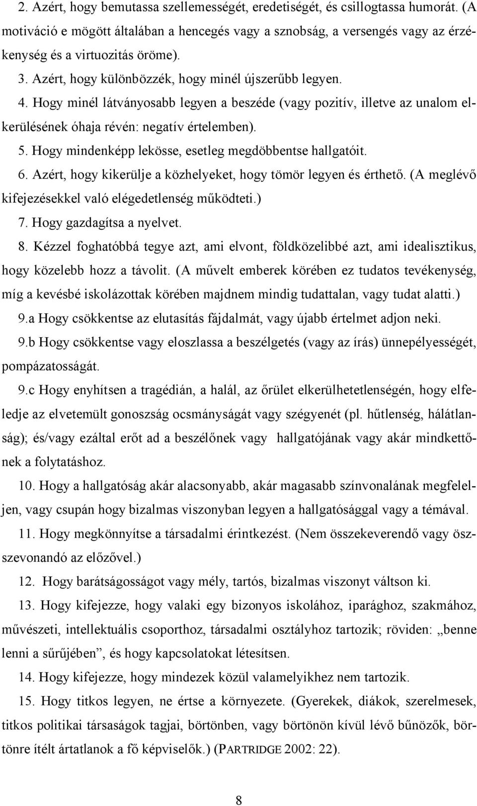 Hogy mindenképp lekösse, esetleg megdöbbentse hallgatóit. 6. Azért, hogy kikerülje a közhelyeket, hogy tömör legyen és érthető. (A meglévő kifejezésekkel való elégedetlenség működteti.) 7.