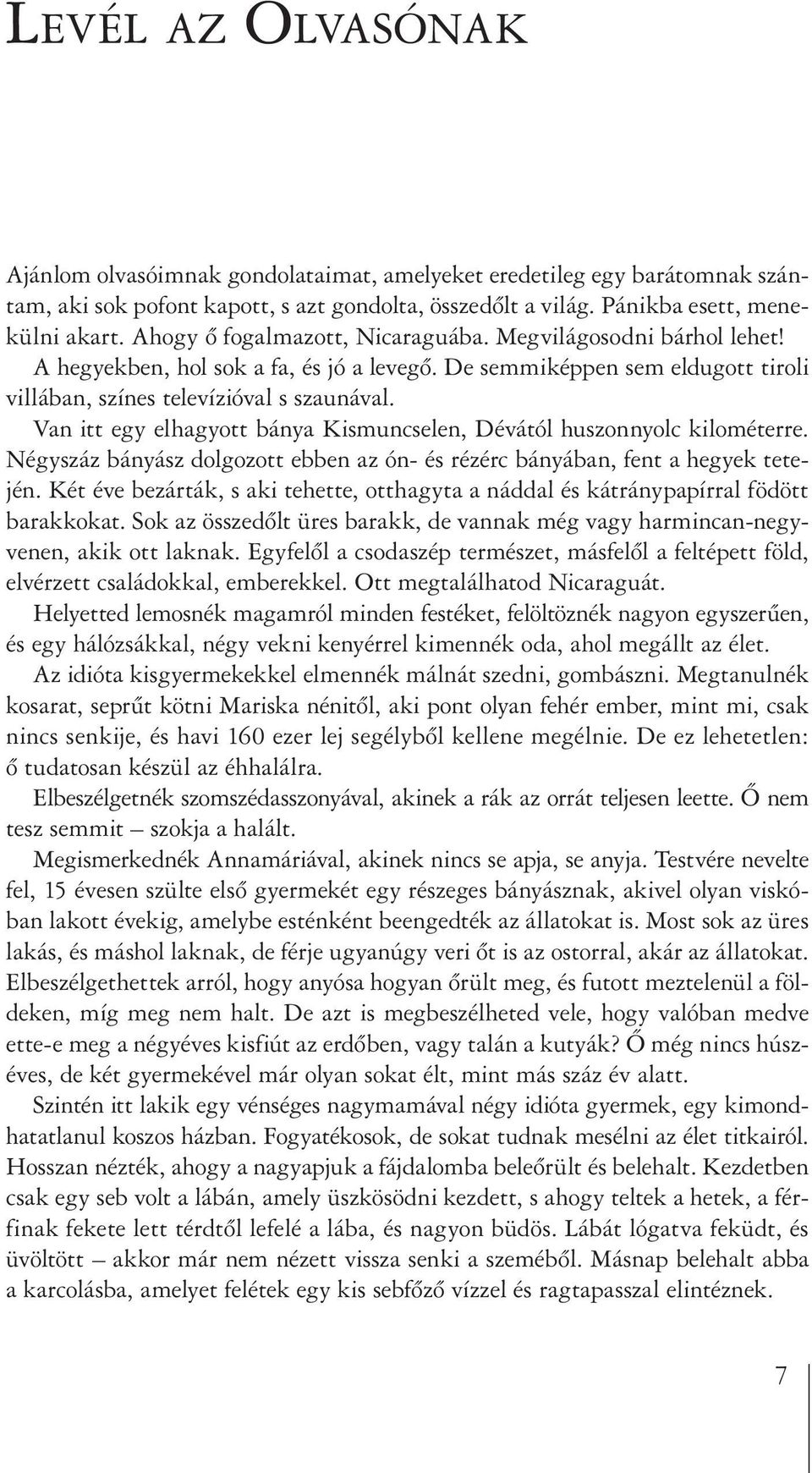 Van itt egy elhagyott bánya Kismuncselen, Dévától huszonnyolc kilométerre. Négyszáz bányász dolgozott ebben az ón- és rézérc bányában, fent a hegyek tetején.