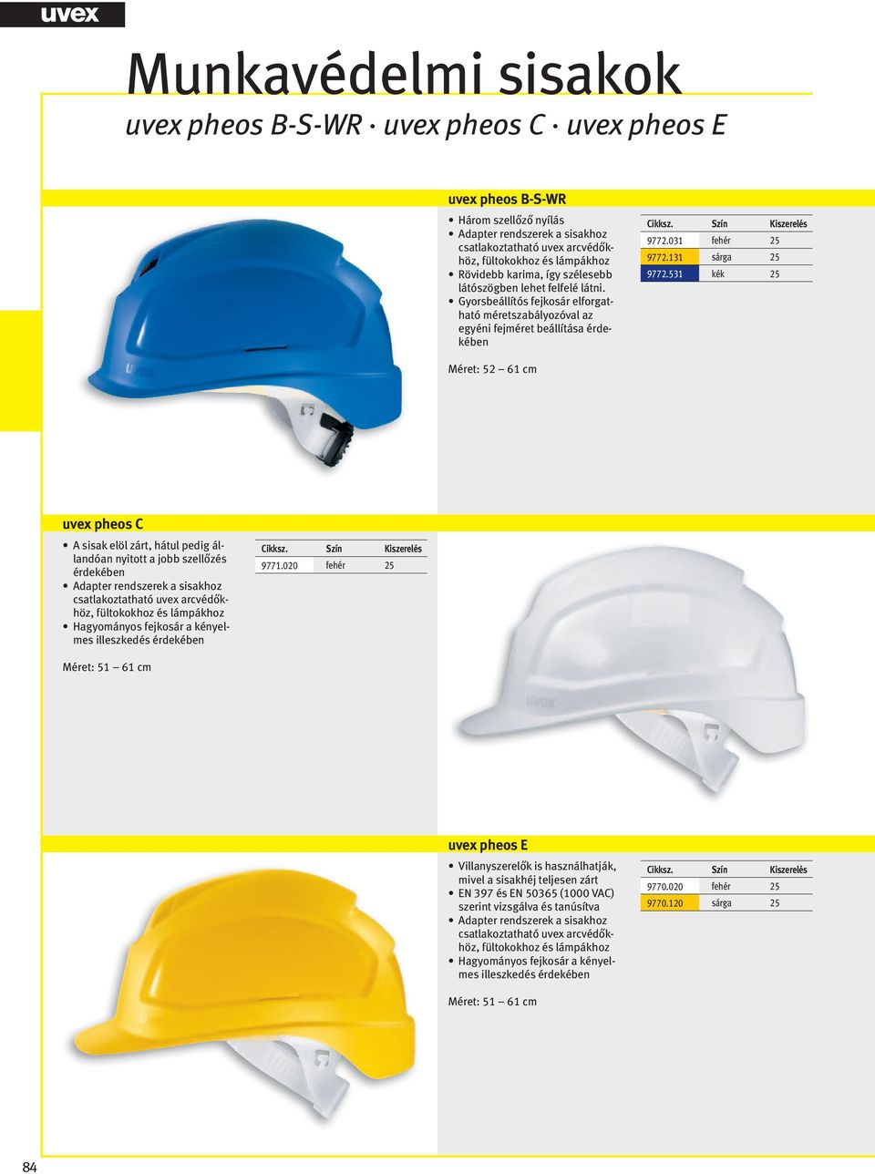 531 Méret: 52 61 cm uvex pheos C A sisak elöl zárt, hátul pedig állandóan nyitott a jobb szellőzés érdekében Adapter rendszerek a sisakhoz csatlakoztatható uvex arcvédőkhöz, fültokokhoz és lámpákhoz