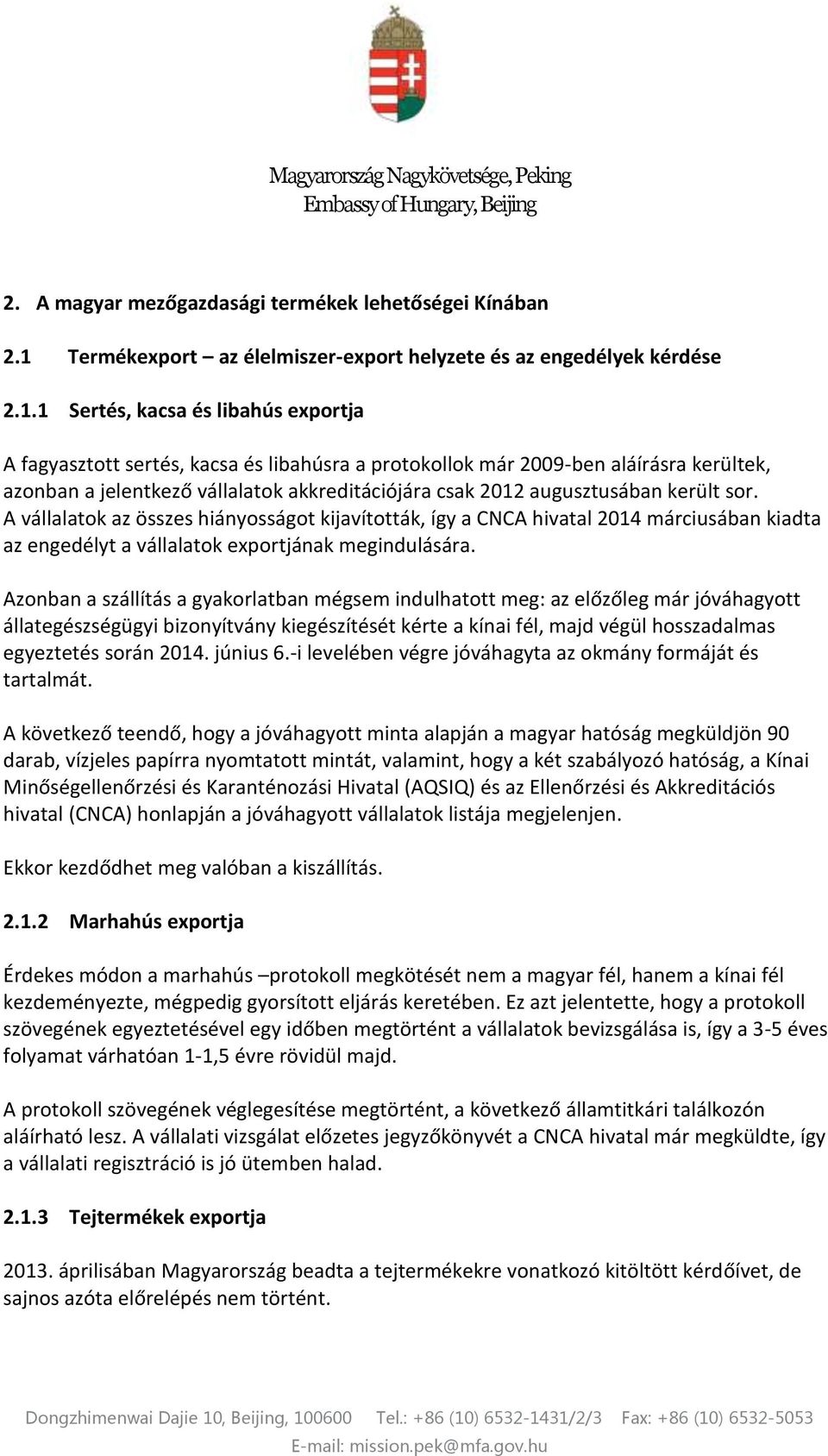 1 Sertés, kacsa és libahús exportja A fagyasztott sertés, kacsa és libahúsra a protokollok már 2009-ben aláírásra kerültek, azonban a jelentkező vállalatok akkreditációjára csak 2012 augusztusában