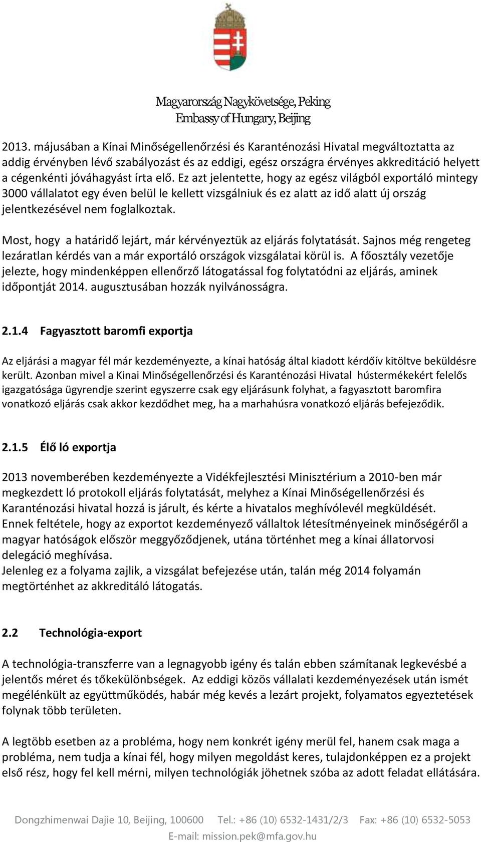 Ez azt jelentette, hogy az egész világból exportáló mintegy 3000 vállalatot egy éven belül le kellett vizsgálniuk és ez alatt az idő alatt új ország jelentkezésével nem foglalkoztak.