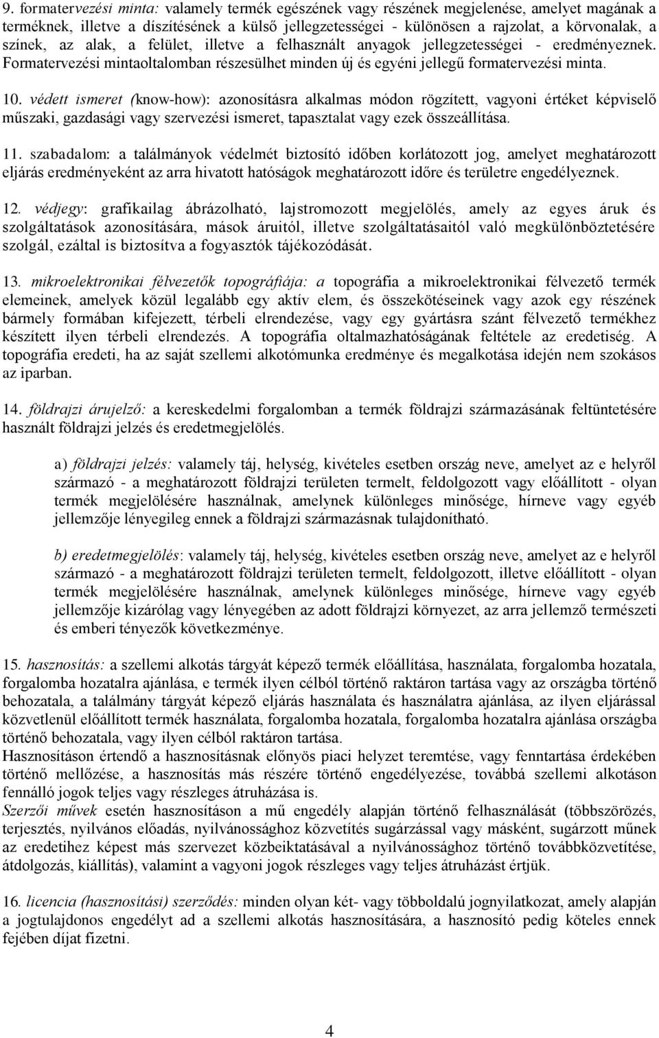 védett ismeret (know-how): azonosításra alkalmas módon rögzített, vagyoni értéket képviselő műszaki, gazdasági vagy szervezési ismeret, tapasztalat vagy ezek összeállítása. 11.