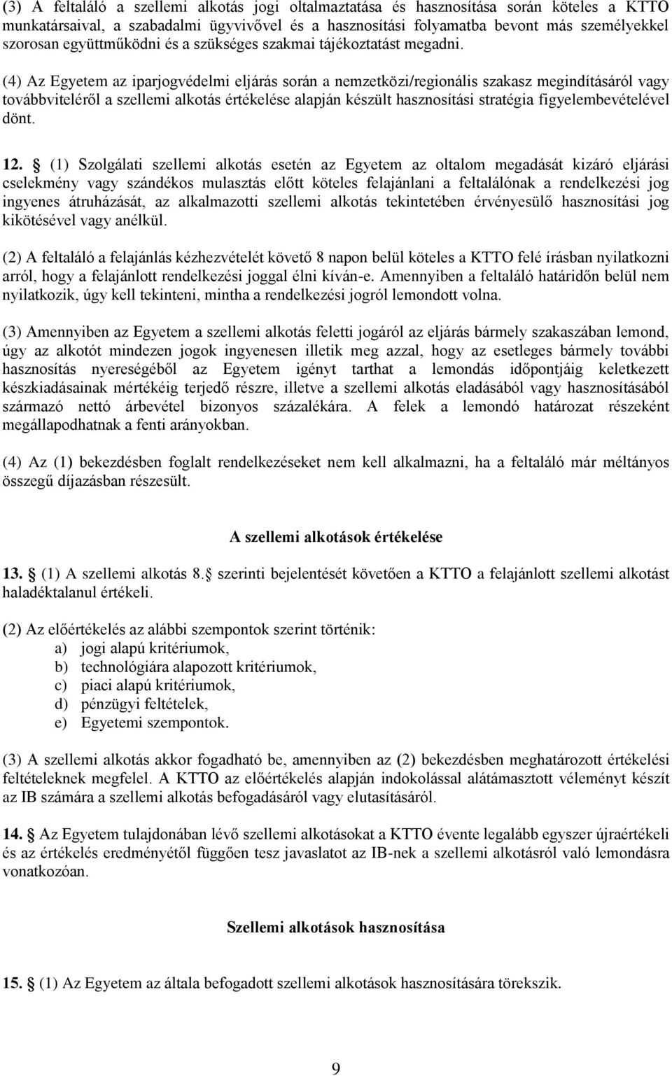 (4) Az Egyetem az iparjogvédelmi eljárás során a nemzetközi/regionális szakasz megindításáról vagy továbbviteléről a szellemi alkotás értékelése alapján készült hasznosítási stratégia