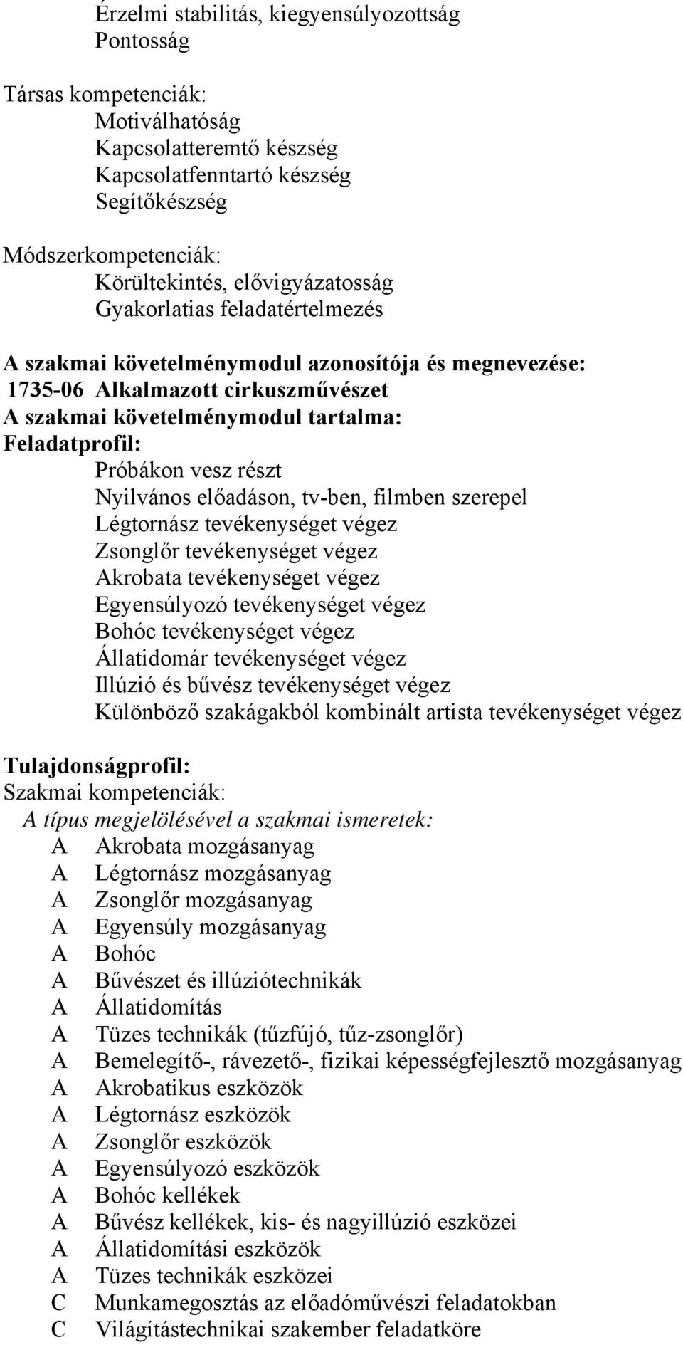 vesz részt Nyilvános előadáson, tv-ben, filmben szerepel Légtornász tevékenységet végez Zsonglőr tevékenységet végez Akrobata tevékenységet végez Egyensúlyozó tevékenységet végez Bohóc tevékenységet