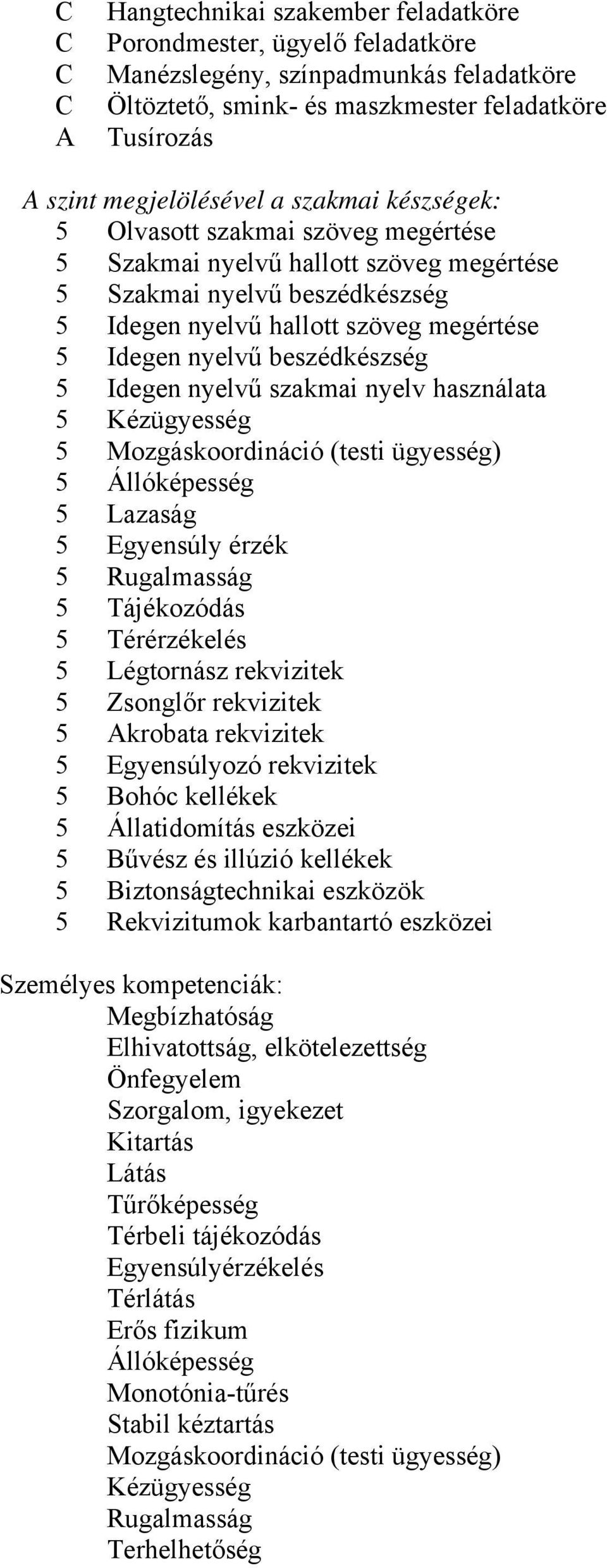 5 Idegen nyelvű szakmai nyelv használata 5 Kézügyesség 5 Mozgáskoordináció (testi ügyesség) 5 Állóképesség 5 Lazaság 5 Egyensúly érzék 5 Rugalmasság 5 Tájékozódás 5 Térérzékelés 5 Légtornász