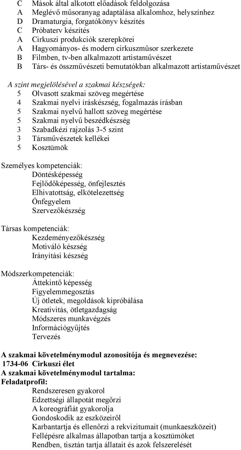 5 Olvasott szakmai szöveg megértése 4 Szakmai nyelvi íráskészség, fogalmazás írásban 5 Szakmai nyelvű hallott szöveg megértése 5 Szakmai nyelvű beszédkészség 3 Szabadkézi rajzolás 3-5 szint 3