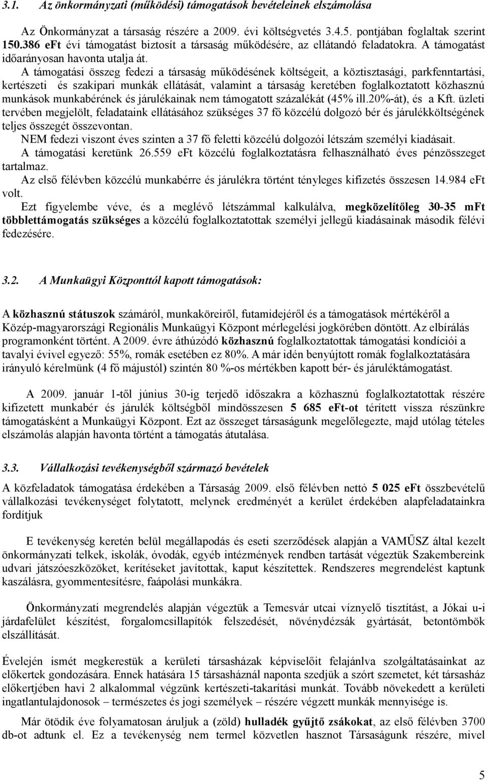 A támogatási összeg fedezi a társaság működésének költségeit, a köztisztasági, parkfenntartási, kertészeti és szakipari munkák ellátását, valamint a társaság keretében foglalkoztatott közhasznú