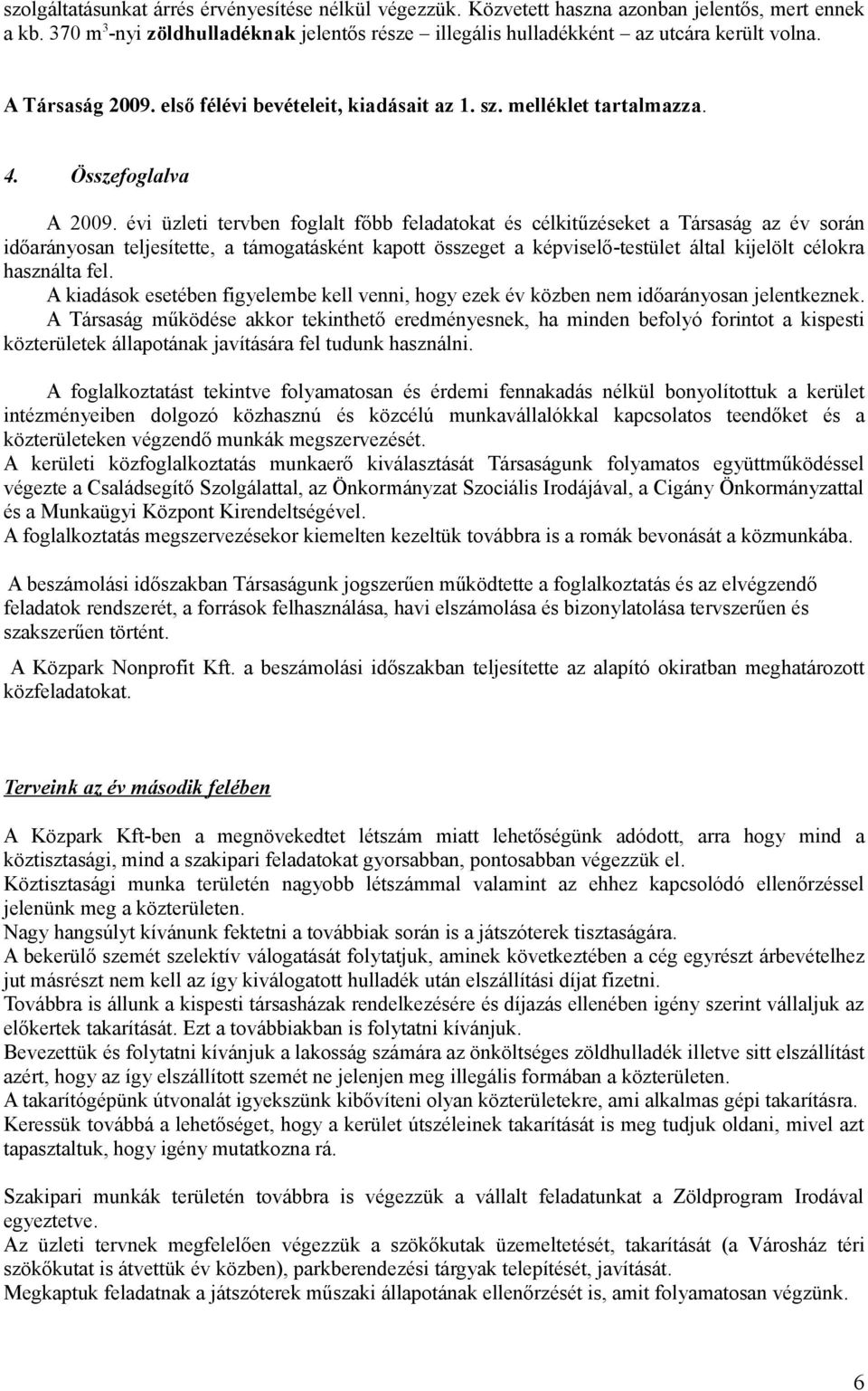 évi üzleti tervben foglalt főbb feladatokat és célkitűzéseket a Társaság az év során időarányosan teljesítette, a támogatásként kapott összeget a képviselő-testület által kijelölt célokra használta