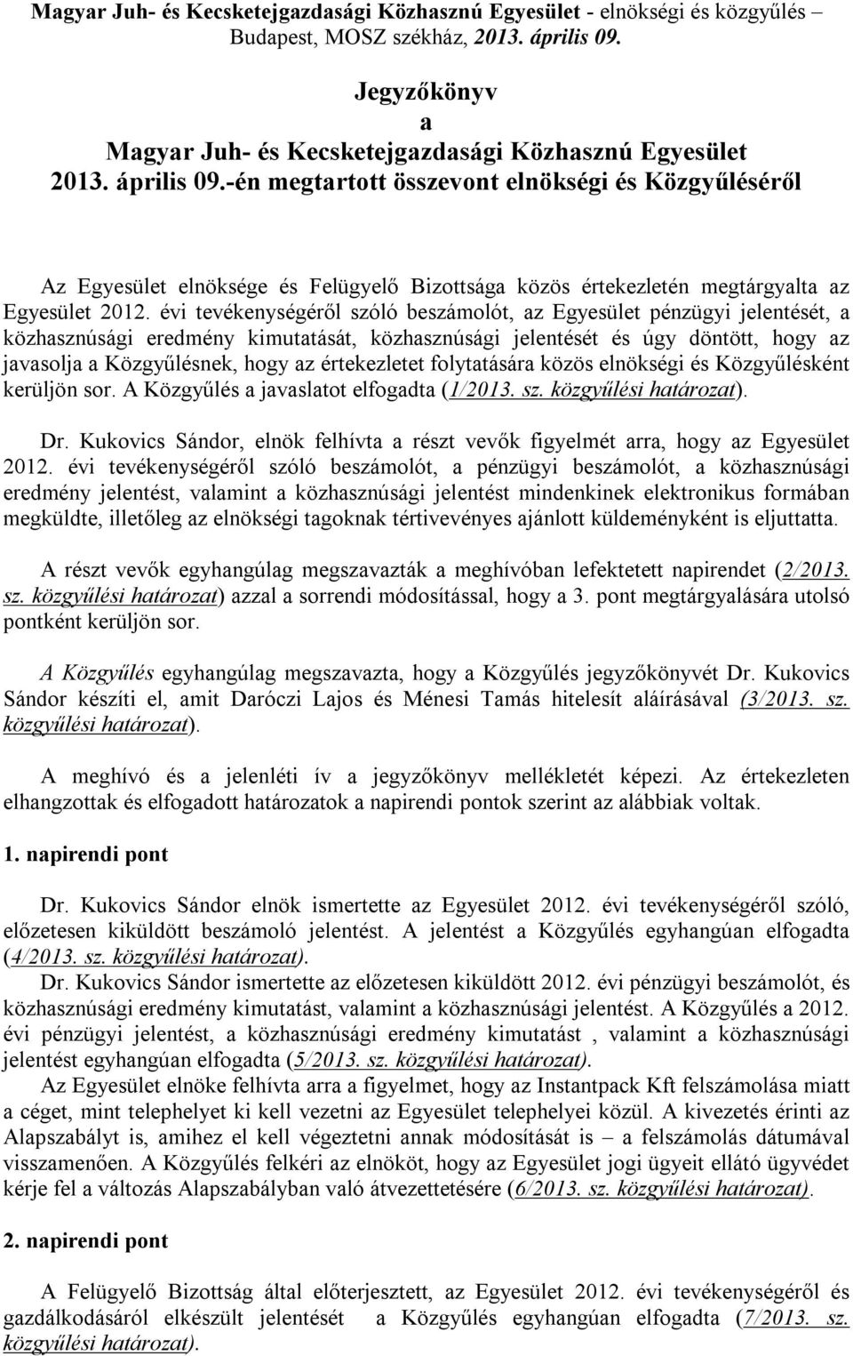 évi tevékenységéről szóló beszámolót, az Egyesület pénzügyi jelentését, a közhasznúsági eredmény kimutatását, közhasznúsági jelentését és úgy döntött, hogy az javasolja a Közgyűlésnek, hogy az