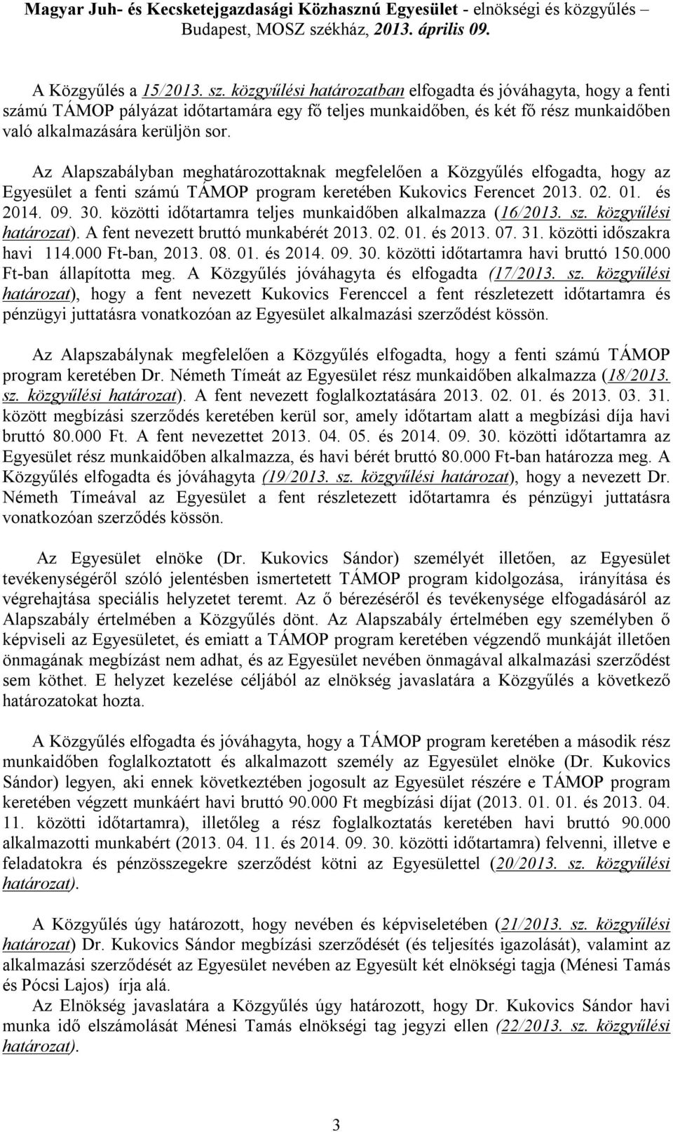 Az Alapszabályban meghatározottaknak megfelelően a Közgyűlés elfogadta, hogy az Egyesület a fenti számú TÁMOP program keretében Kukovics Ferencet 2013. 02. 01. és 2014. 09. 30.