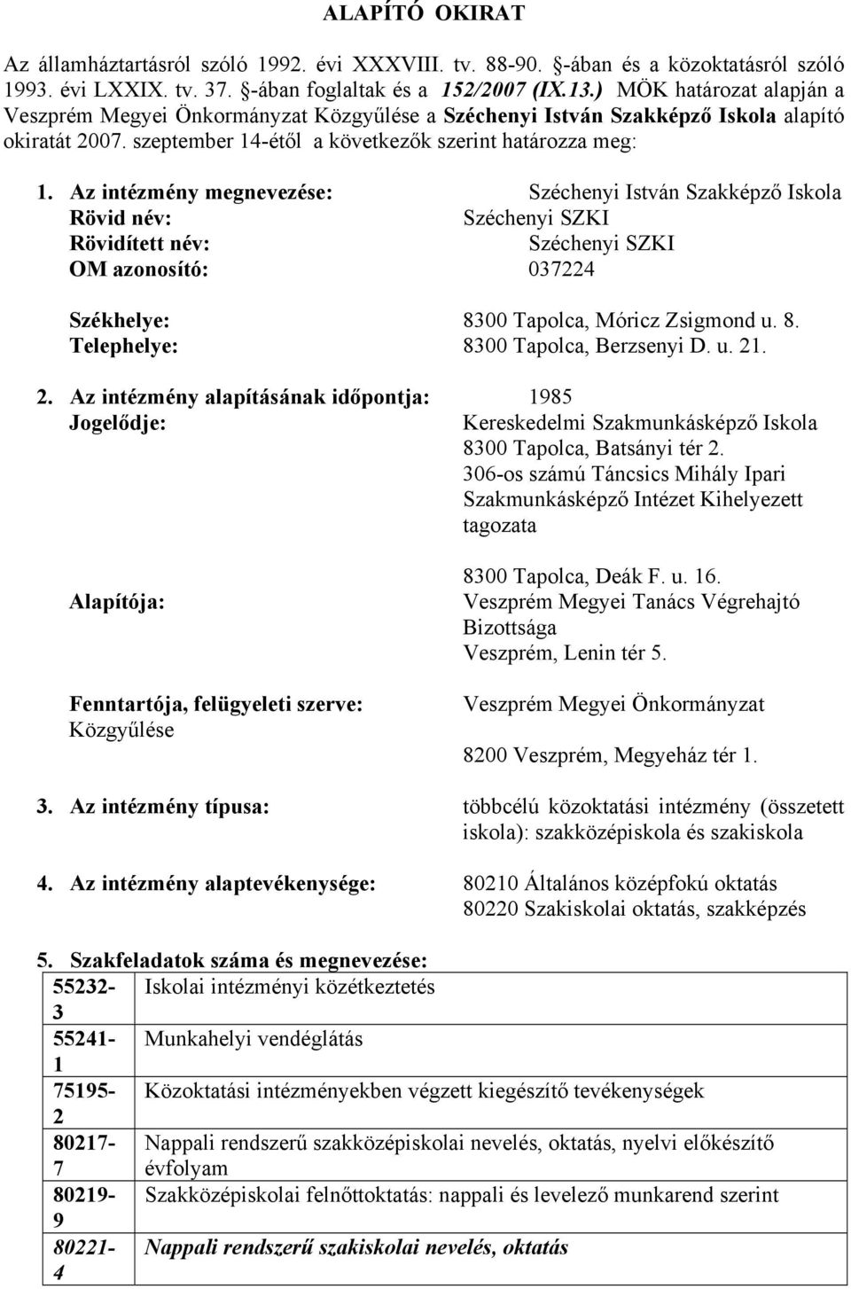 Az intézmény megnevezése: Széchenyi István Szakképző Iskola Rövid név: Széchenyi SZKI Rövidített név: Széchenyi SZKI OM azonosító: 037224 Székhelye: 8300 Tapolca, Móricz Zsigmond u. 8. Telephelye: 8300 Tapolca, Berzsenyi D.