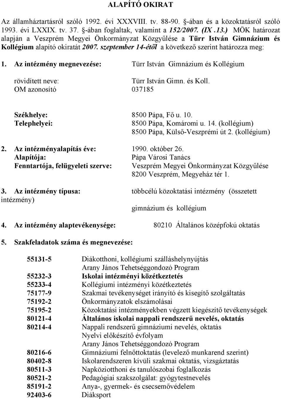 Az intézmény megnevezése: Türr István Gimnázium és Kollégium rövidített neve: Türr István Gimn. és Koll. OM azonosító 037185 Székhelye: 8500 Pápa, Fő u. 10. Telephelyei: 8500 Pápa, Komáromi u. 14.