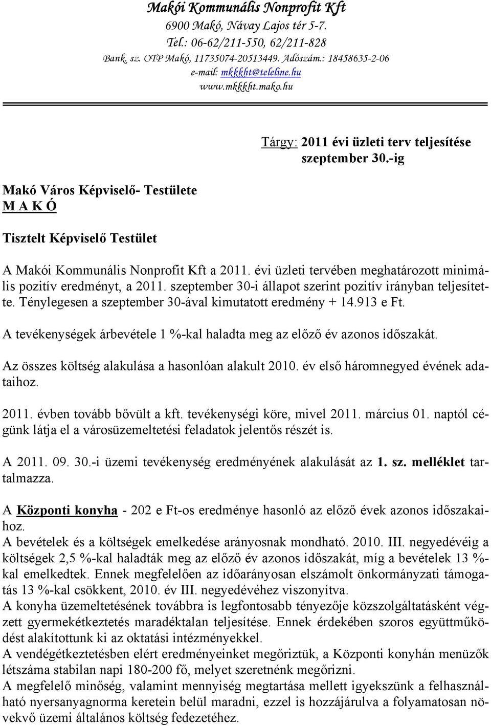 évi üzleti tervében meghatározott minimális pozitív eredményt, a 2011. szeptember 30-i állapot szerint pozitív irányban teljesítette. Ténylegesen a szeptember 30-ával kimutatott eredmény + 14.