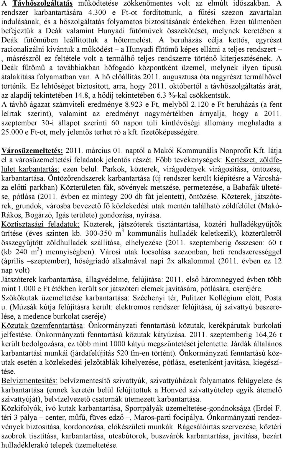 Ezen túlmenően befejeztük a Deák valamint Hunyadi fűtőművek összekötését, melynek keretében a Deák fűtőműben leállítottuk a hőtermelést.