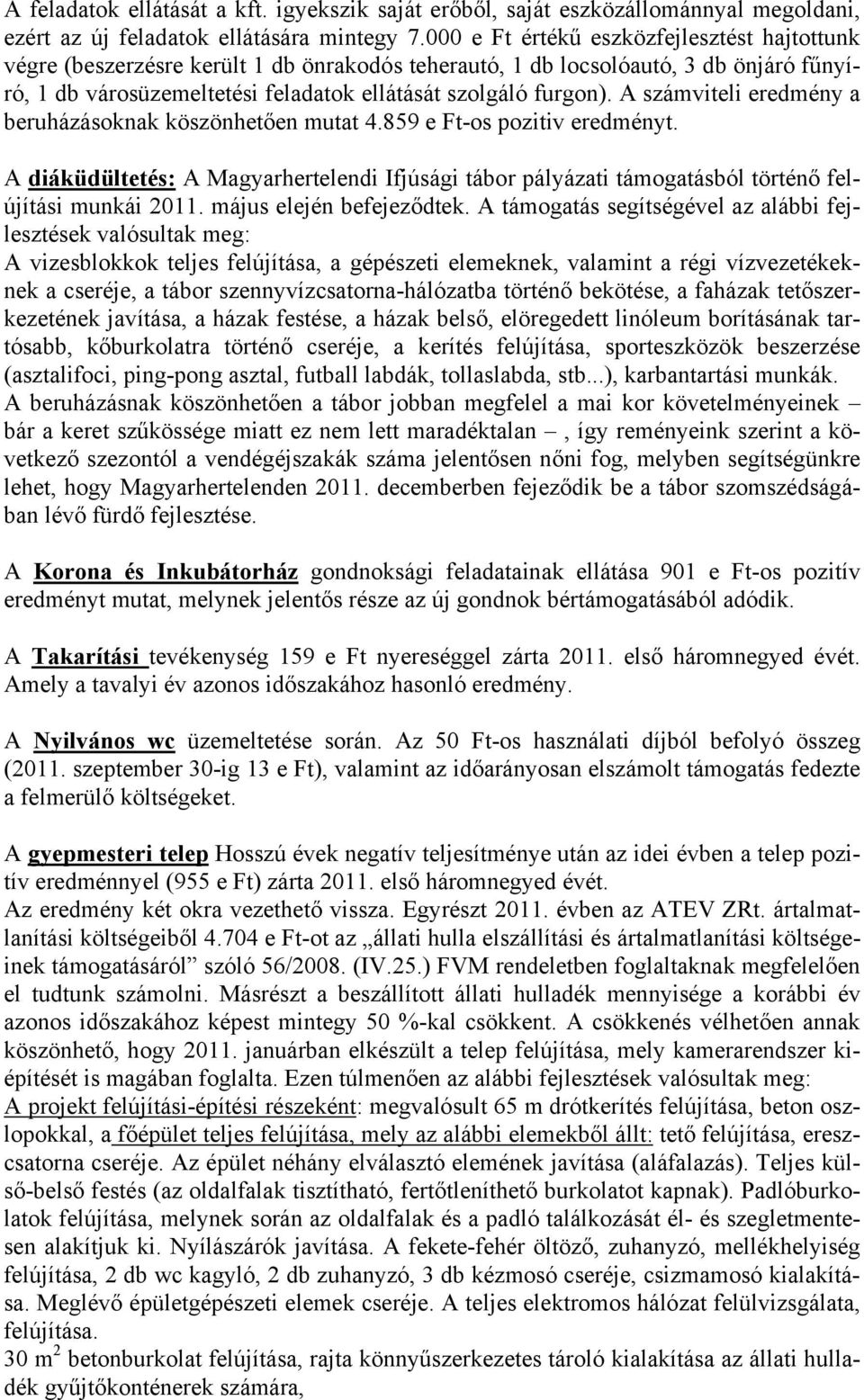 A számviteli eredmény a beruházásoknak köszönhetően mutat 4.859 e Ft-os pozitiv eredményt. A diáküdültetés: A Magyarhertelendi Ifjúsági tábor pályázati támogatásból történő felújítási munkái 2011.