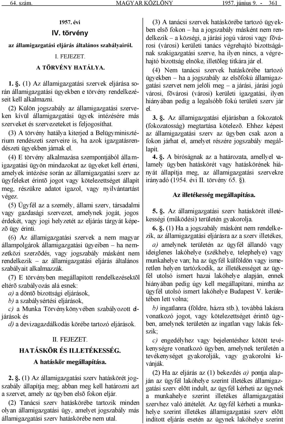 (3) A törvény hatálya kiterjed a Belügyminisztérium rendészeti szerveire is, ha azok igazgatásrendészeti ügyekben járnak el.