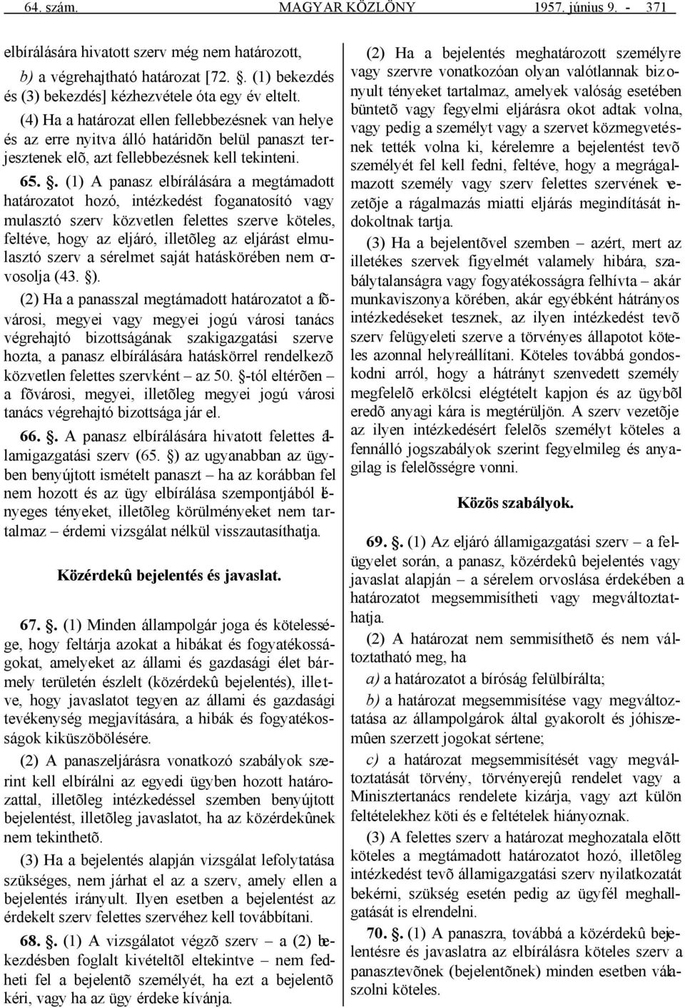 . (1) A panasz elbírálására a megtámadott határozatot hozó, intézkedést foganatosító vagy mulasztó szerv közvetlen felettes szerve köteles, feltéve, hogy az eljáró, illetõleg az eljárást elmulasztó