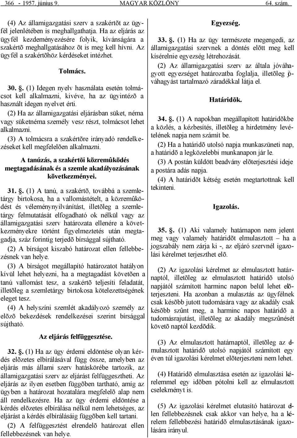 . (1) Idegen nyelv használata esetén tolmácsot kell alkalmazni, kivéve, ha az ügyintézõ a használt idegen nyelvet érti.