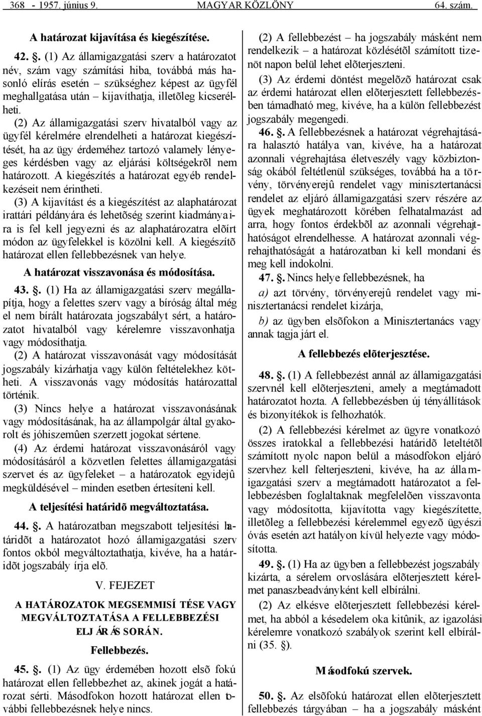 (2) Az államigazgatási szerv hivatalból vagy az ügyfél kérelmére elrendelheti a határozat kiegészítését, ha az ügy érdeméhez tartozó valamely lényeges kérdésben vagy az eljárási költségekrõl nem