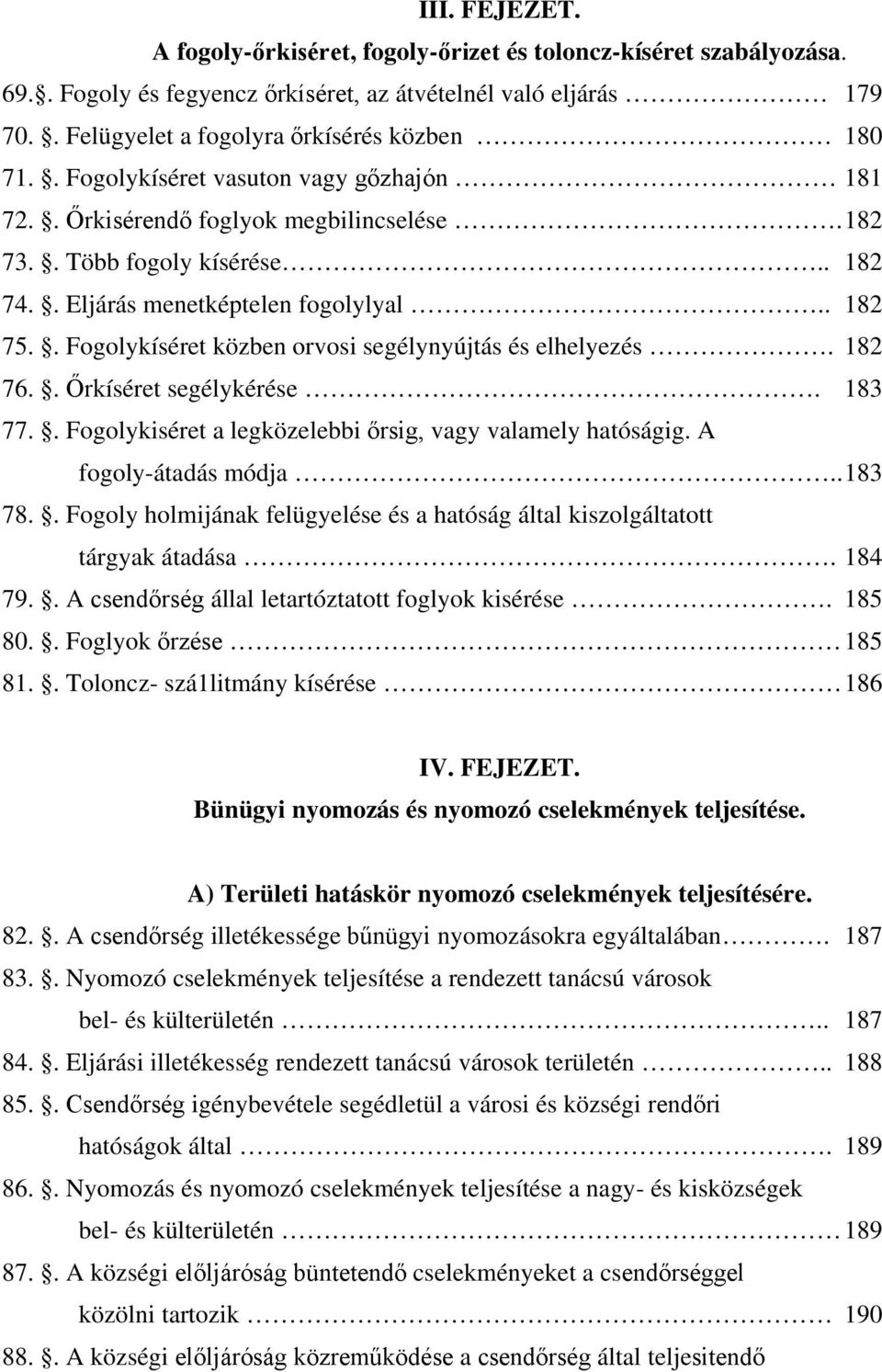 . Fogolykíséret közben orvosi segélynyújtás és elhelyezés. 182 76.. Őrkíséret segélykérése. 183 77.. Fogolykiséret a legközelebbi őrsig, vagy valamely hatóságig. A fogoly-átadás módja.. 183 78.