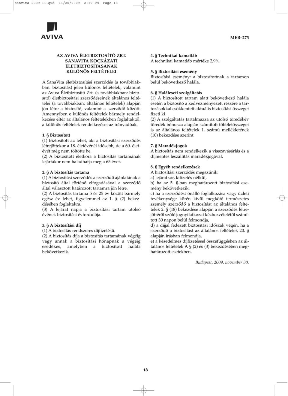 (a továbbiakban: biztosító) életbiztosítási szerzôdéseinek általános feltételei (a továbbiakban: általános feltételek) alapján jön létre a biztosító, valamint a szerzôdô között.