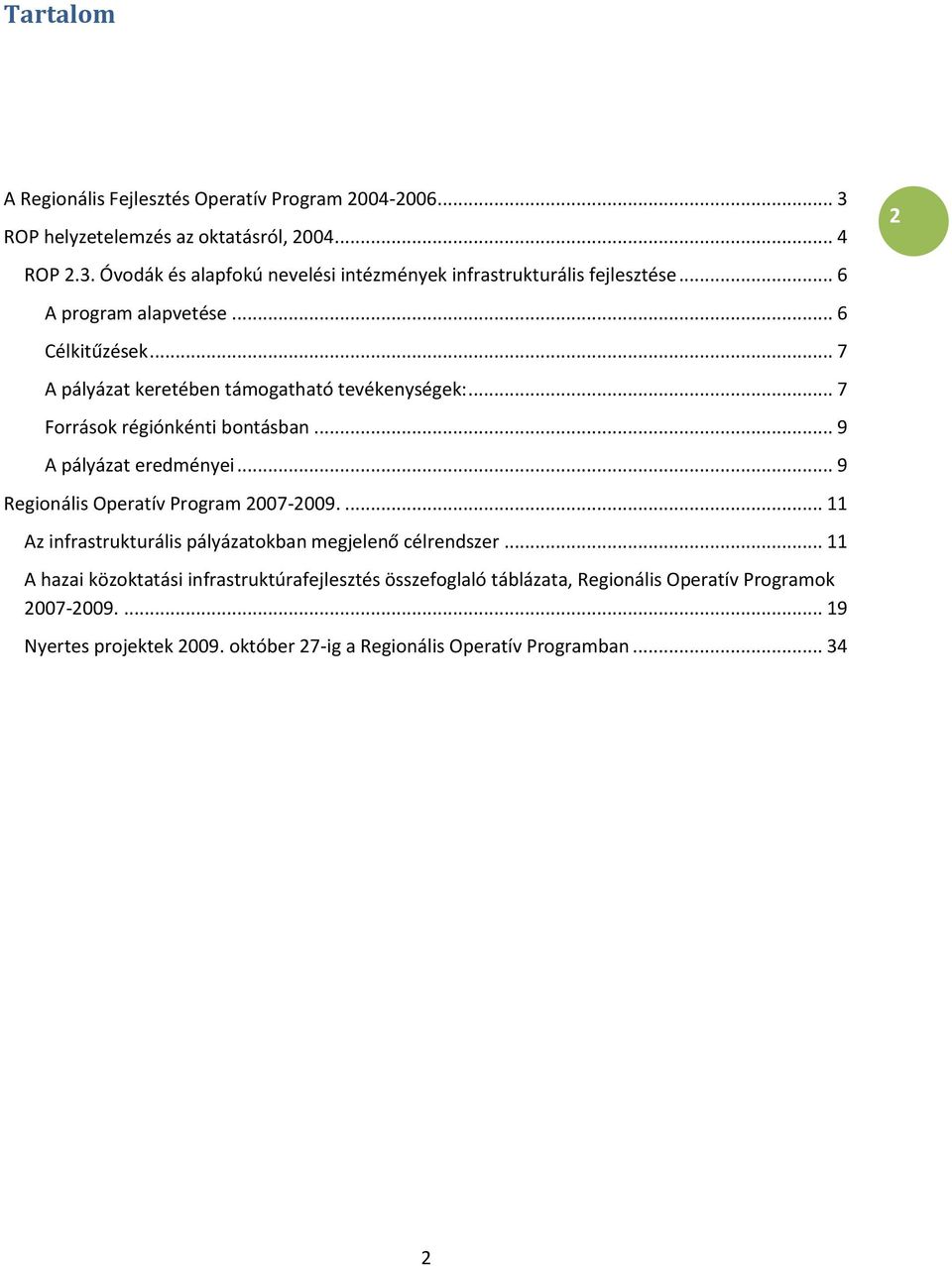 .. 9 Regionális Operatív Program 2007-2009.... 11 Az infrastrukturális pályázatokban megjelenő célrendszer.