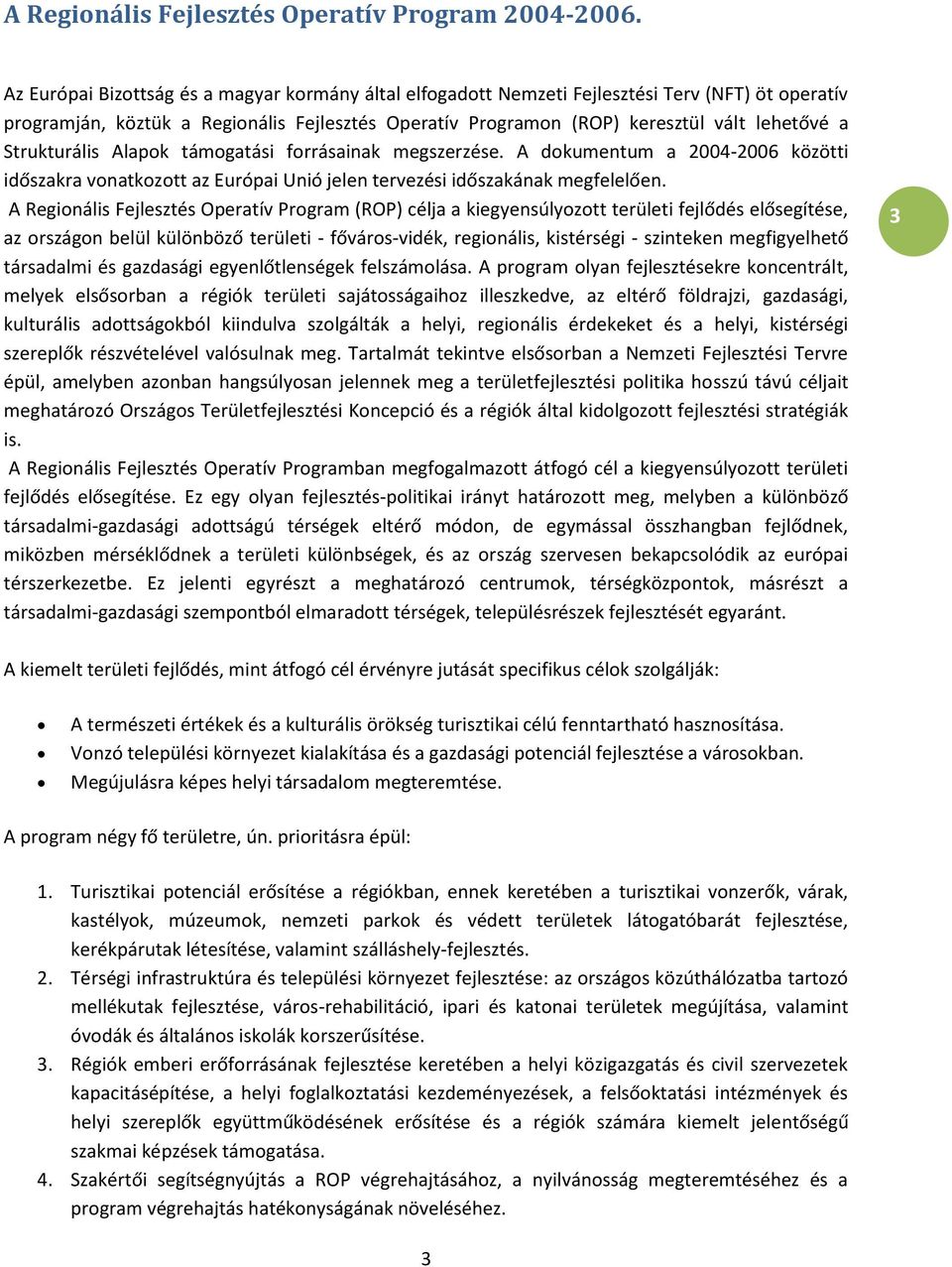 Strukturális Alapok támogatási forrásainak megszerzése. A dokumentum a 2004-2006 közötti időszakra vonatkozott az Európai Unió jelen tervezési időszakának megfelelően.