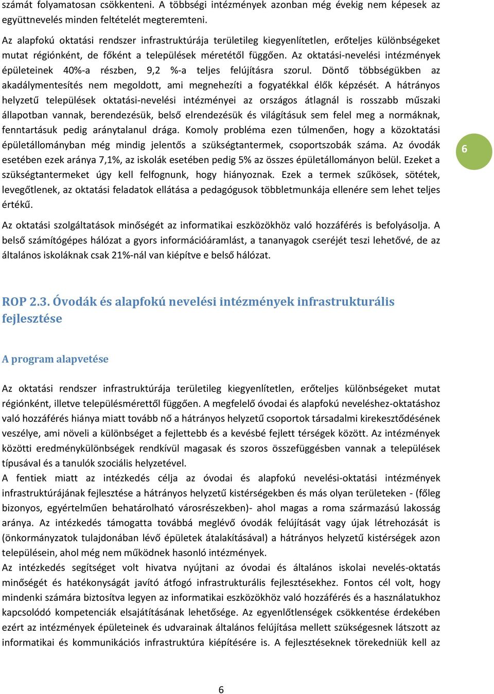 Az oktatási-nevelési intézmények épületeinek 40%-a részben, 9,2 %-a teljes felújításra szorul. Döntő többségükben az akadálymentesítés nem megoldott, ami megnehezíti a fogyatékkal élők képzését.