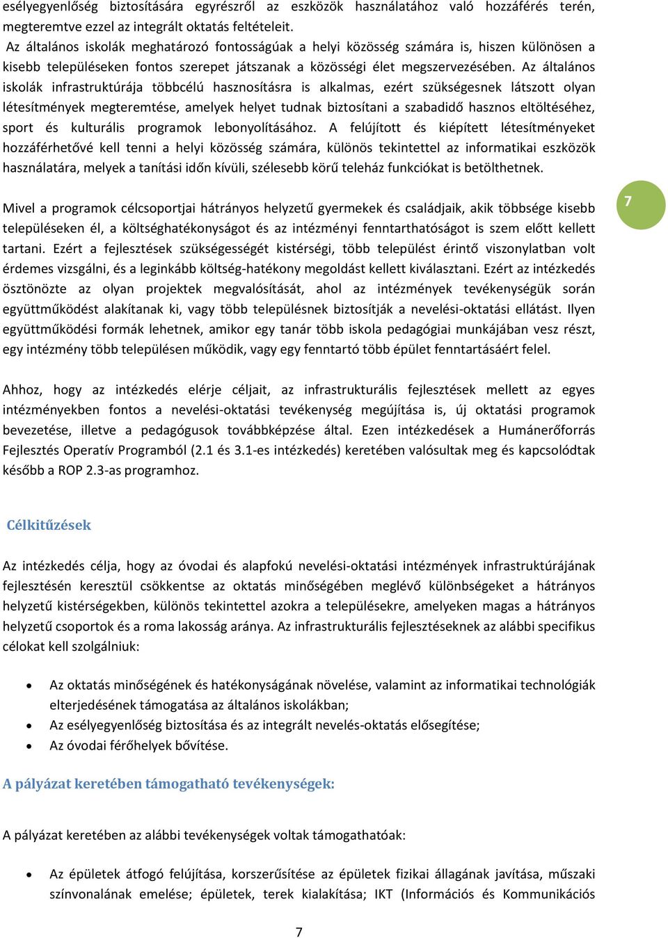 Az általános iskolák infrastruktúrája többcélú hasznosításra is alkalmas, ezért szükségesnek látszott olyan létesítmények megteremtése, amelyek helyet tudnak biztosítani a szabadidő hasznos