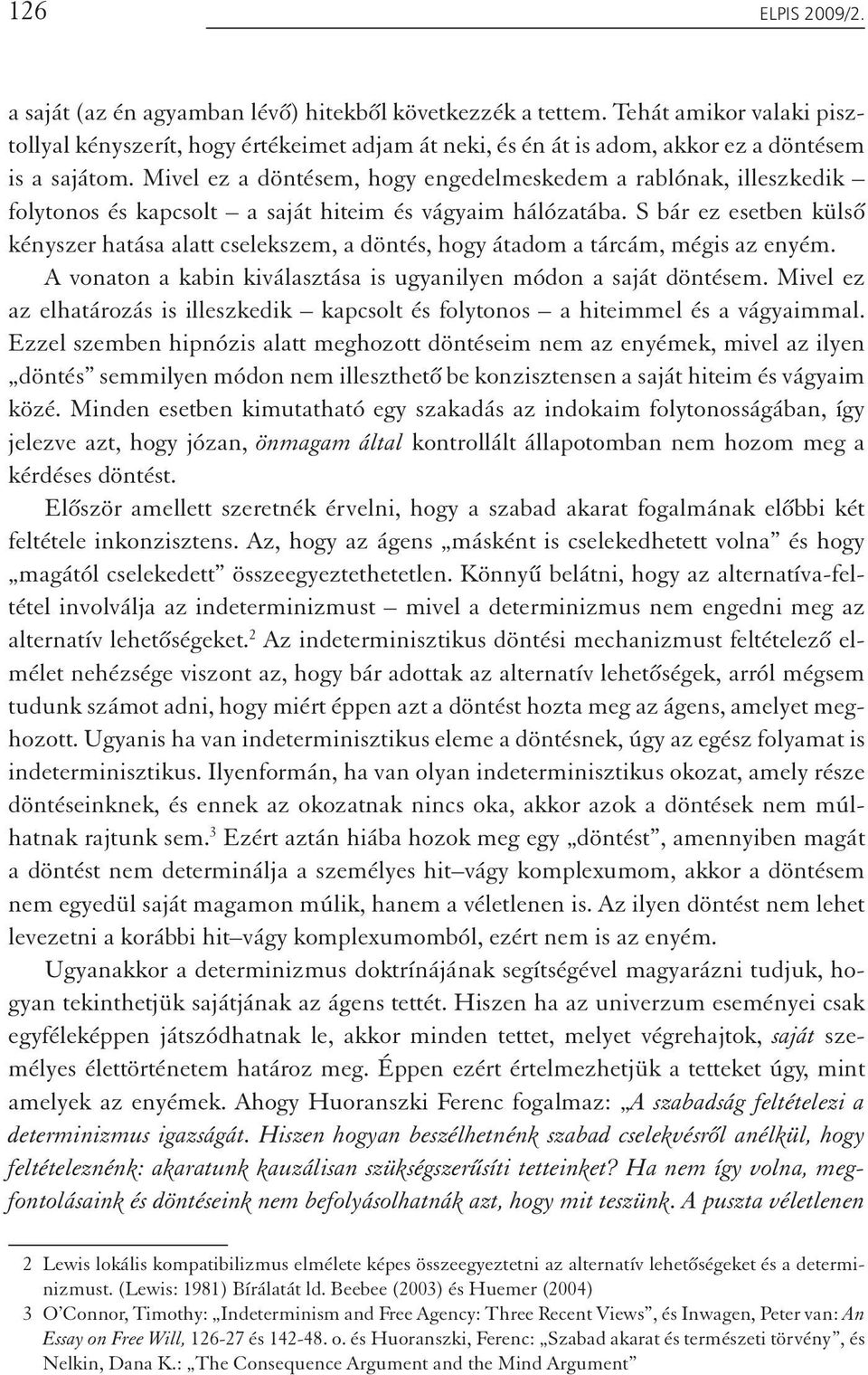 Mivel ez a döntésem, hogy engedelmeskedem a rablónak, illeszkedik folytonos és kapcsolt a saját hiteim és vágyaim hálózatába.