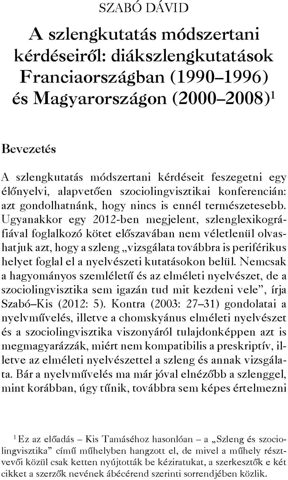 Ugyanakkor egy 2012-ben megjelent, szlenglexikográfiával foglalkozó kötet előszavában nem véletlenül olvashatjuk azt, hogy a szleng vizsgálata továbbra is periférikus helyet foglal el a nyelvészeti