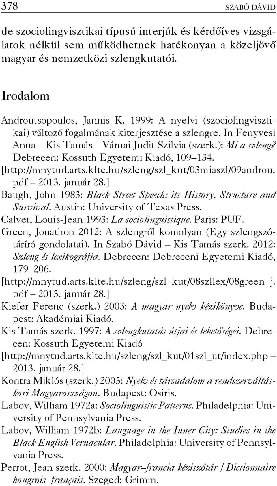 [http://mnytud.arts.klte.hu/szleng/szl_kut/03miaszl/09androu. pdf 2013. január 28.] Baugh, John 1983: Black Street Speech: its History, Structure and Survival. Austin: University of Texas Press.