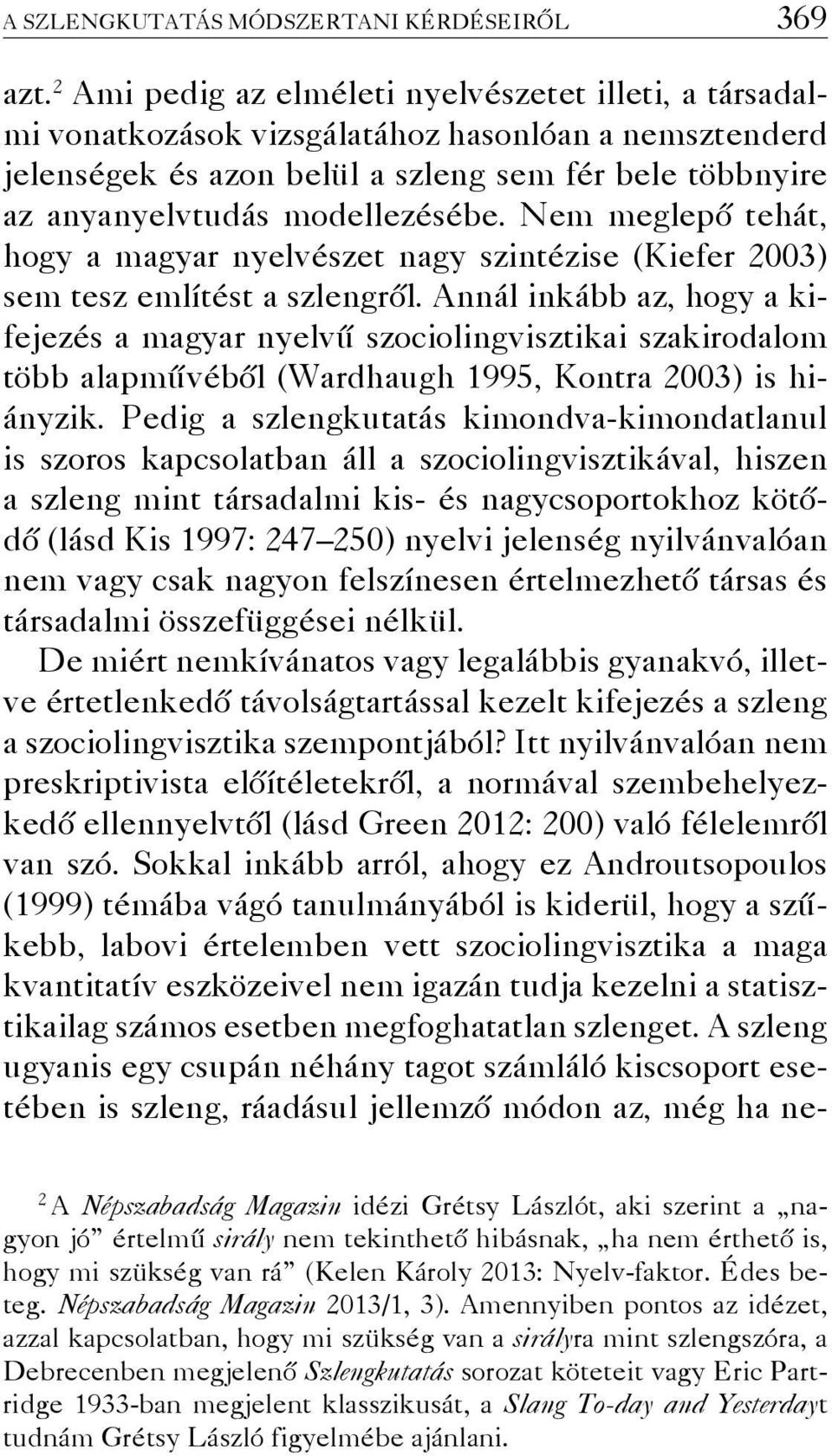 Nem meglepő tehát, hogy a magyar nyelvészet nagy szintézise (Kiefer 2003) sem tesz említést a szlengről.