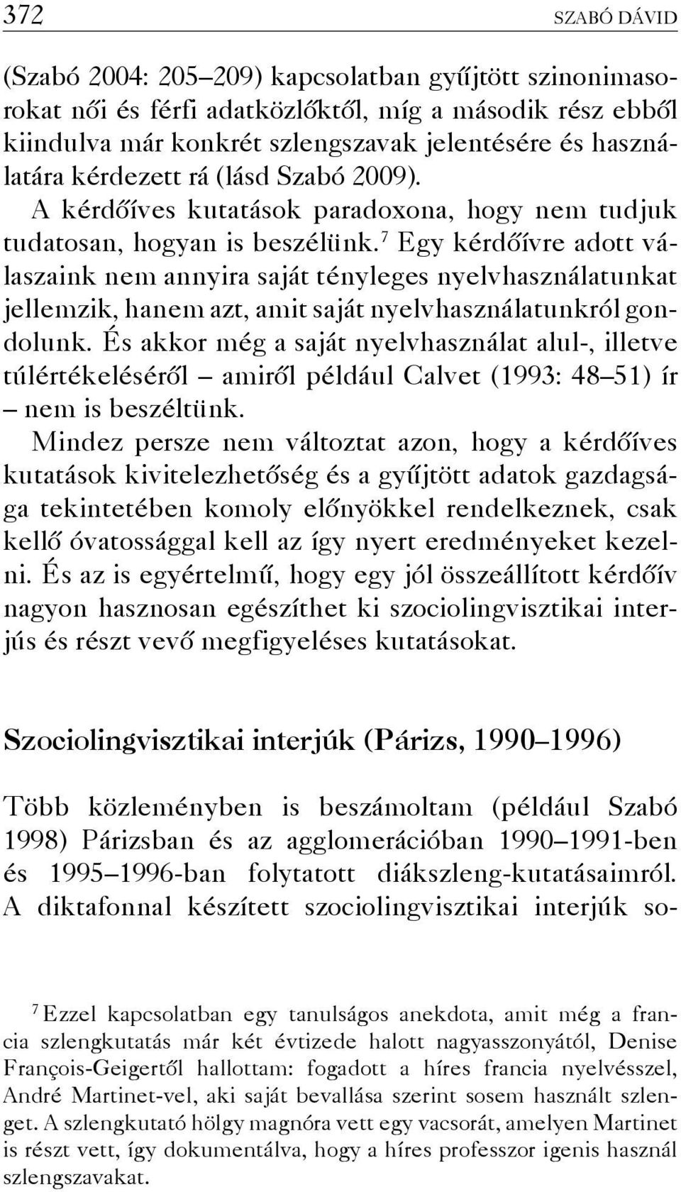 7 Egy kérdőívre adott válaszaink nem annyira saját tényleges nyelvhasználatunkat jellemzik, hanem azt, amit saját nyelvhasználatunkról gondolunk.