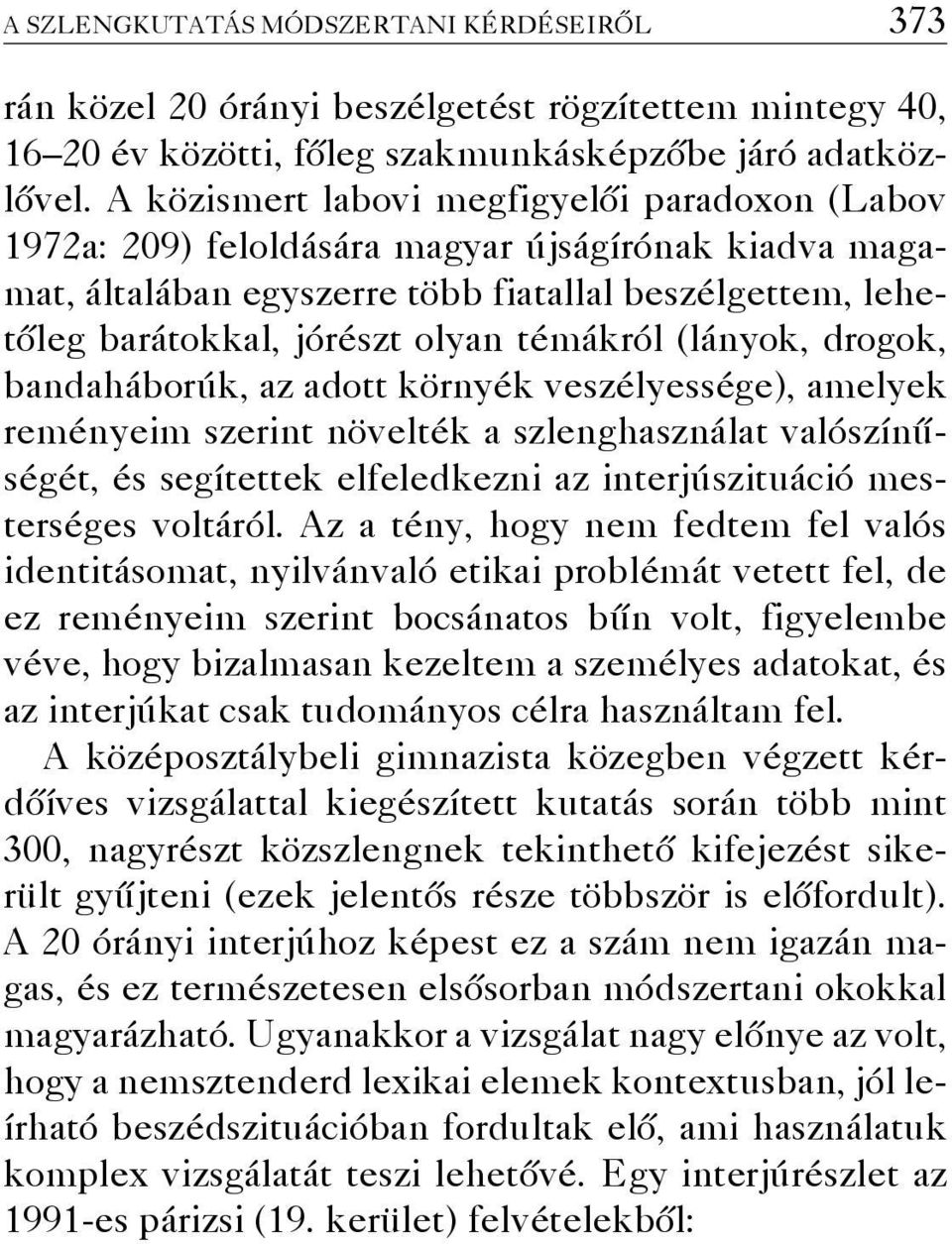 témákról (lányok, drogok, bandaháborúk, az adott környék veszélyessége), amelyek reményeim szerint növelték a szlenghasználat valószínűségét, és segítettek elfeledkezni az interjúszituáció