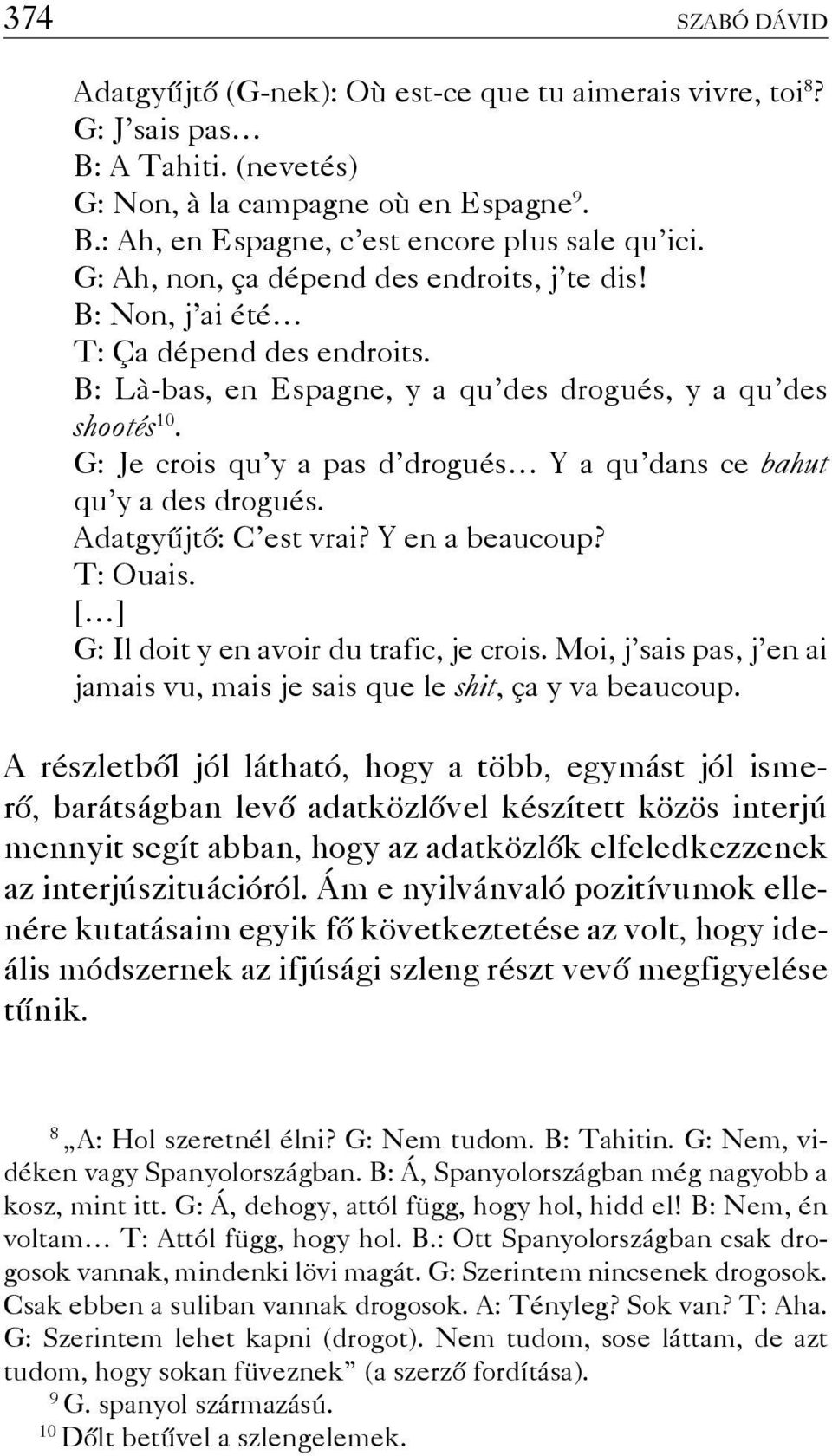 G: Je crois qu y a pas d drogués Y a qu dans ce bahut qu y a des drogués. Adatgyűjtő: C est vrai? Y en a beaucoup? T: Ouais. [ ] G: Il doit y en avoir du trafic, je crois.