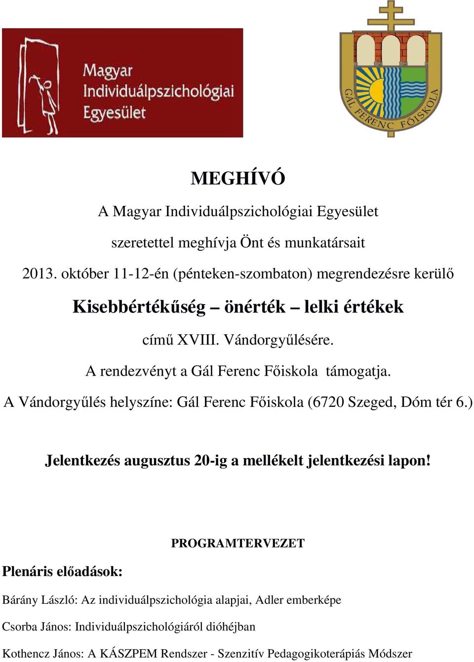 A rendezvényt a Gál Ferenc Fıiskola támogatja. A Vándorgyőlés helyszíne: Gál Ferenc Fıiskola (6720 Szeged, Dóm tér 6.