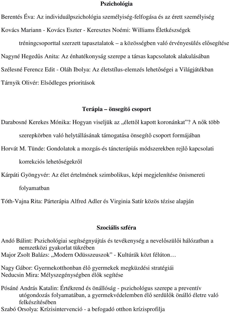 lehetıségei a Világjátékban Tárnyik Olivér: Elsıdleges prioritások Terápia önsegítı csoport Darabosné Kerekes Mónika: Hogyan viseljük az élettıl kapott koronánkat?