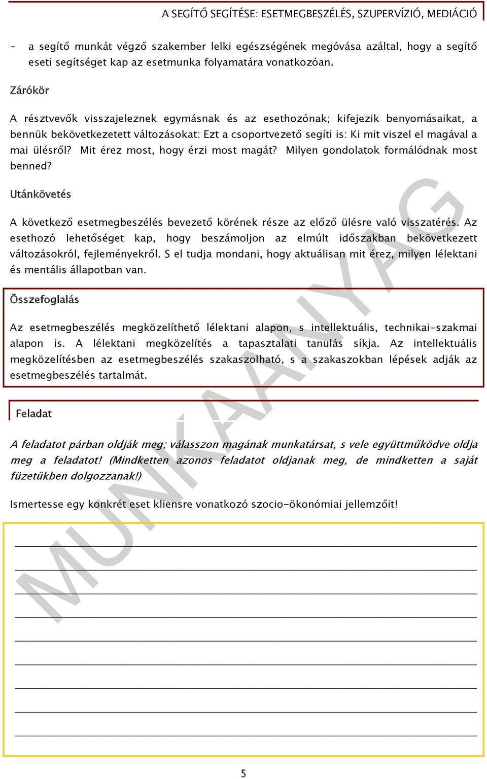 Mit érez most, hogy érzi most magát? Milyen gondolatok formálódnak most benned? Utánkövetés A következő esetmegbeszélés bevezető körének része az előző ülésre való visszatérés.