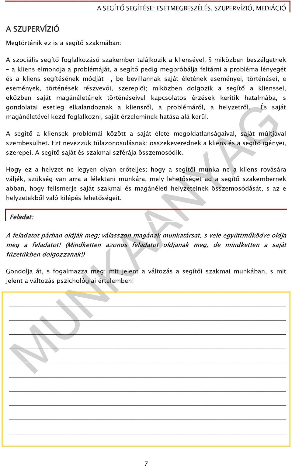 e események, történések részvevői, szereplői; miközben dolgozik a segítő a klienssel, eközben saját magánéletének történéseivel kapcsolatos érzések kerítik hatalmába, s gondolatai esetleg