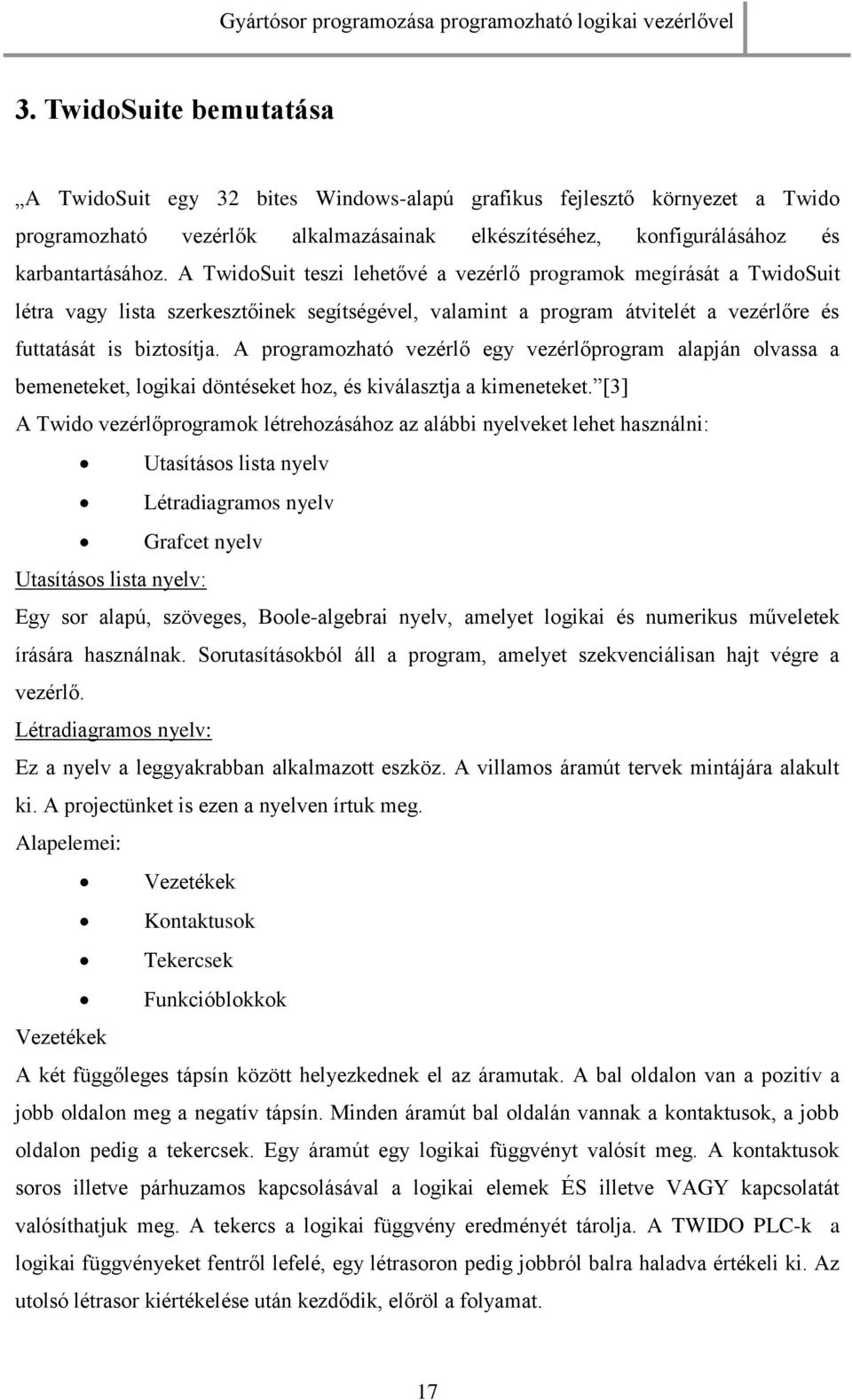 A programozható vezérlő egy vezérlőprogram alapján olvassa a bemeneteket, logikai döntéseket hoz, és kiválasztja a kimeneteket.