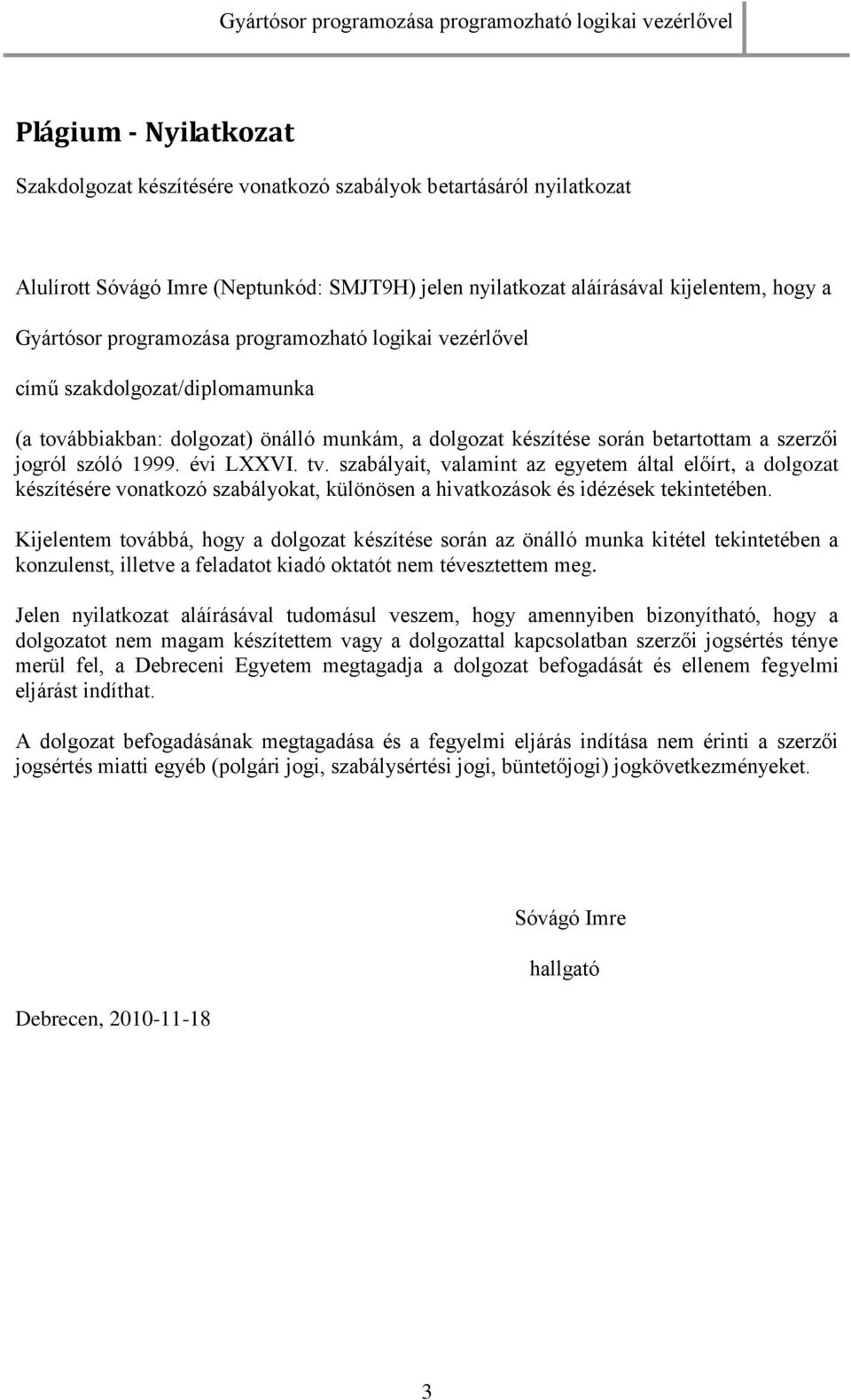 tv. szabályait, valamint az egyetem által előírt, a dolgozat készítésére vonatkozó szabályokat, különösen a hivatkozások és idézések tekintetében.