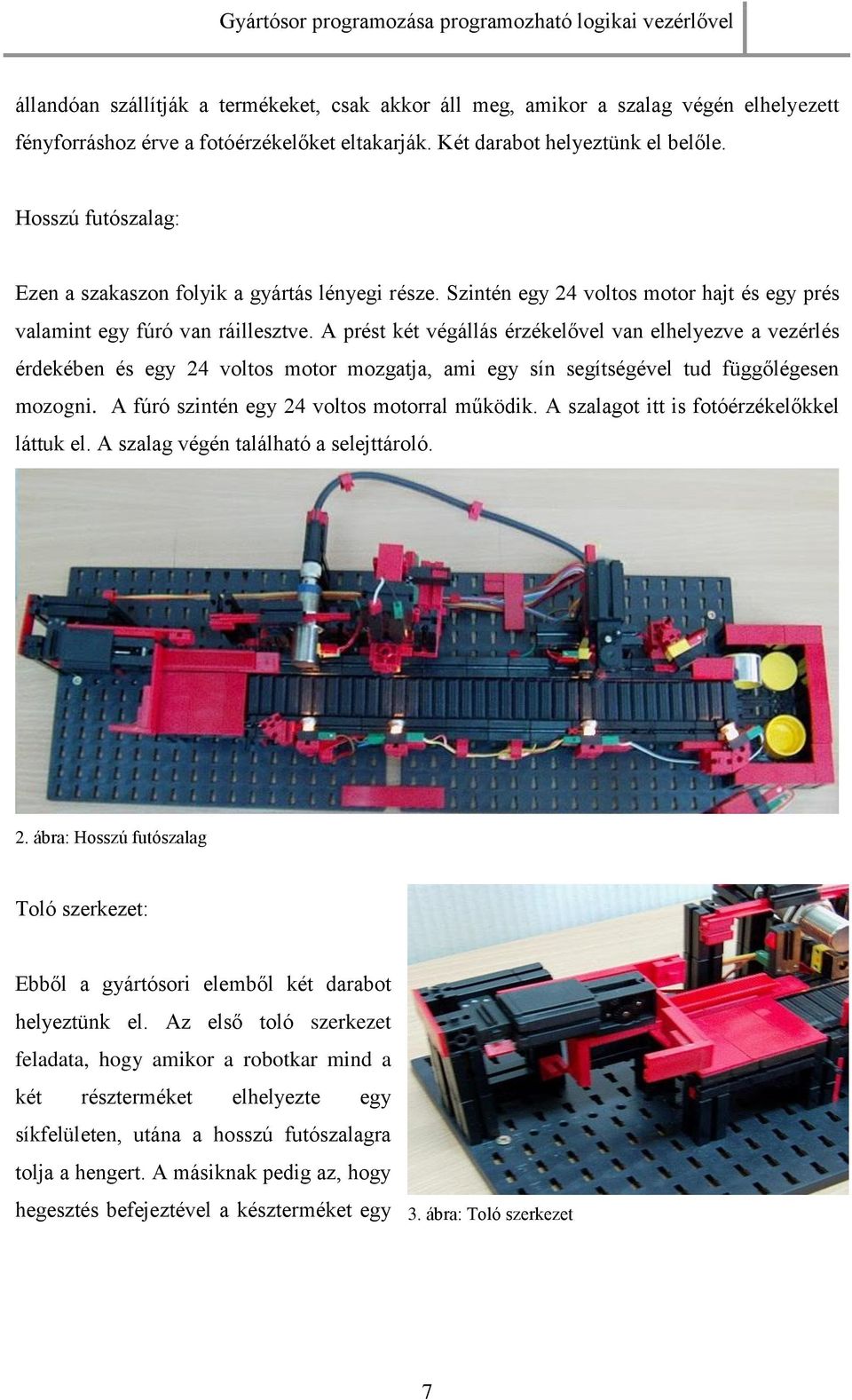 A prést két végállás érzékelővel van elhelyezve a vezérlés érdekében és egy 24 voltos motor mozgatja, ami egy sín segítségével tud függőlégesen mozogni. A fúró szintén egy 24 voltos motorral működik.