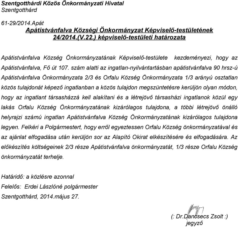 tulajdon megszüntetésre kerüljön olyan módon, hogy az ingatlant társasházzá kell alakítani és a létrejövő társasházi ingatlanok közül egy lakás Orfalu Község Önkormányzatának kizárólagos tulajdona, a