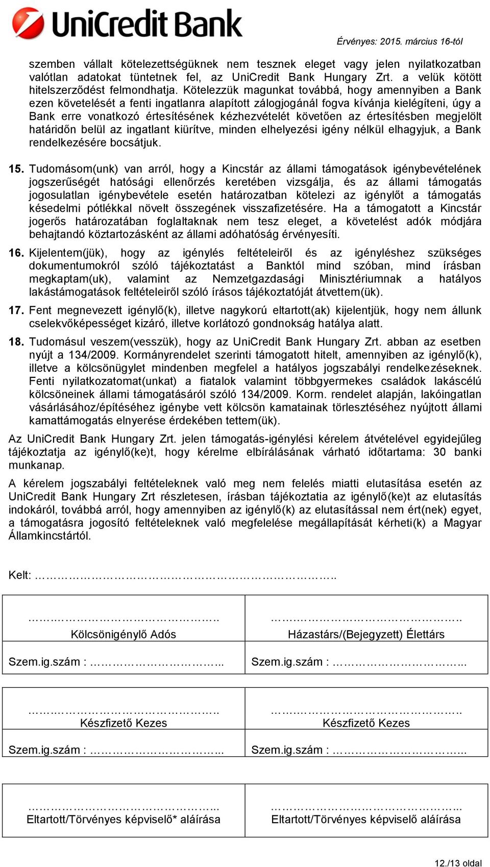 követően az értesítésben megjelölt határidőn belül az ingatlant kiürítve, minden elhelyezési igény nélkül elhagyjuk, a Bank rendelkezésére bocsátjuk. 15.