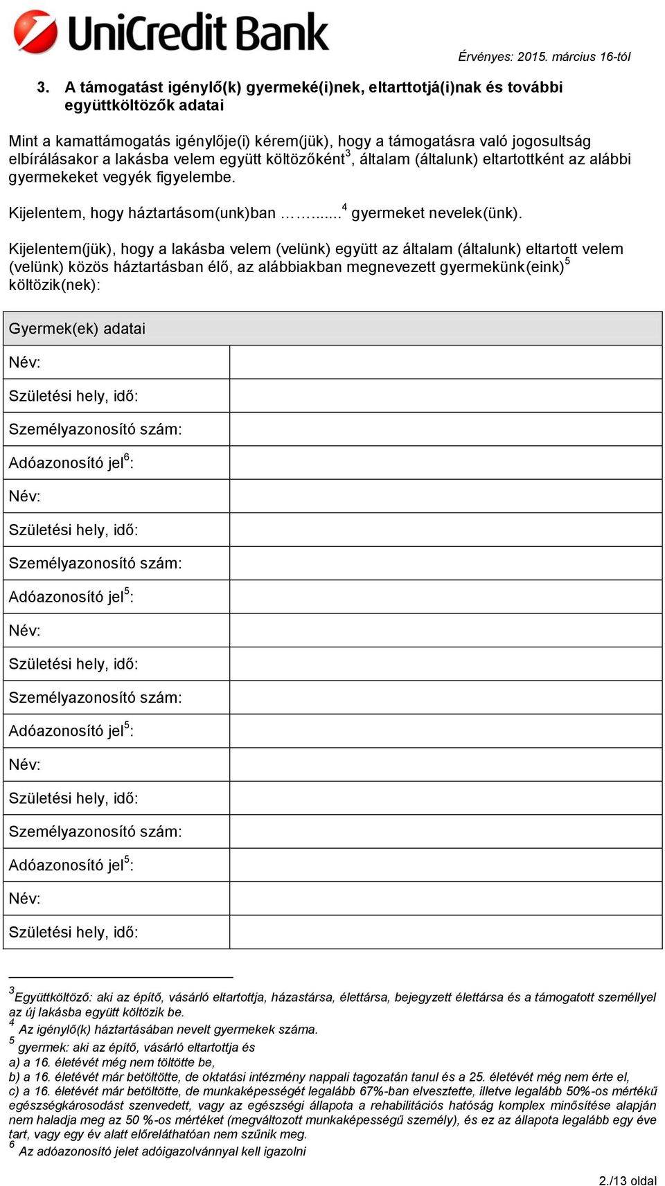 Kijelentem(jük), hogy a lakásba velem (velünk) együtt az általam (általunk) eltartott velem (velünk) közös háztartásban élő, az alábbiakban megnevezett gyermekünk(eink) 5 költözik(nek): Gyermek(ek)